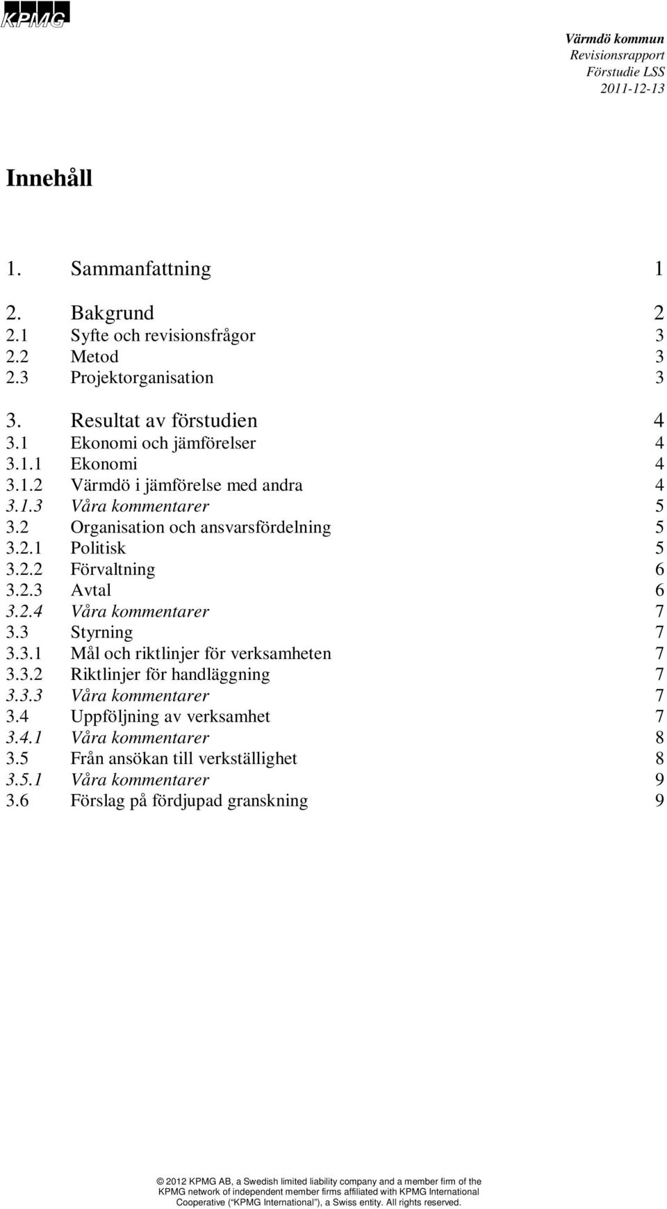 2.2 Förvaltning 6 3.2.3 Avtal 6 3.2.4 Våra kommentarer 7 3.3 Styrning 7 3.3.1 Mål och riktlinjer för verksamheten 7 3.3.2 Riktlinjer för handläggning 7 3.3.3 Våra kommentarer 7 3.