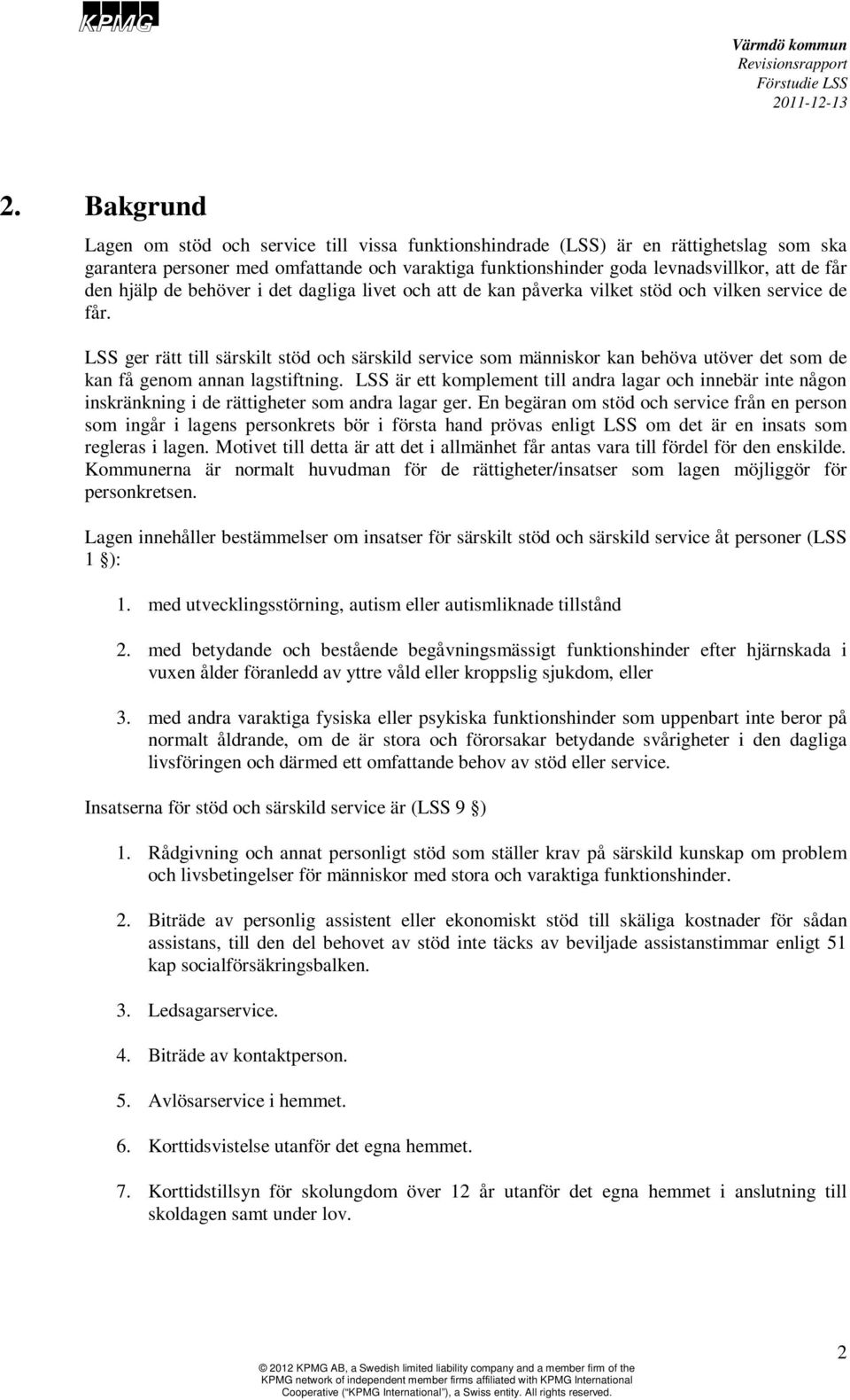 LSS ger rätt till särskilt stöd och särskild service som människor kan behöva utöver det som de kan få genom annan lagstiftning.