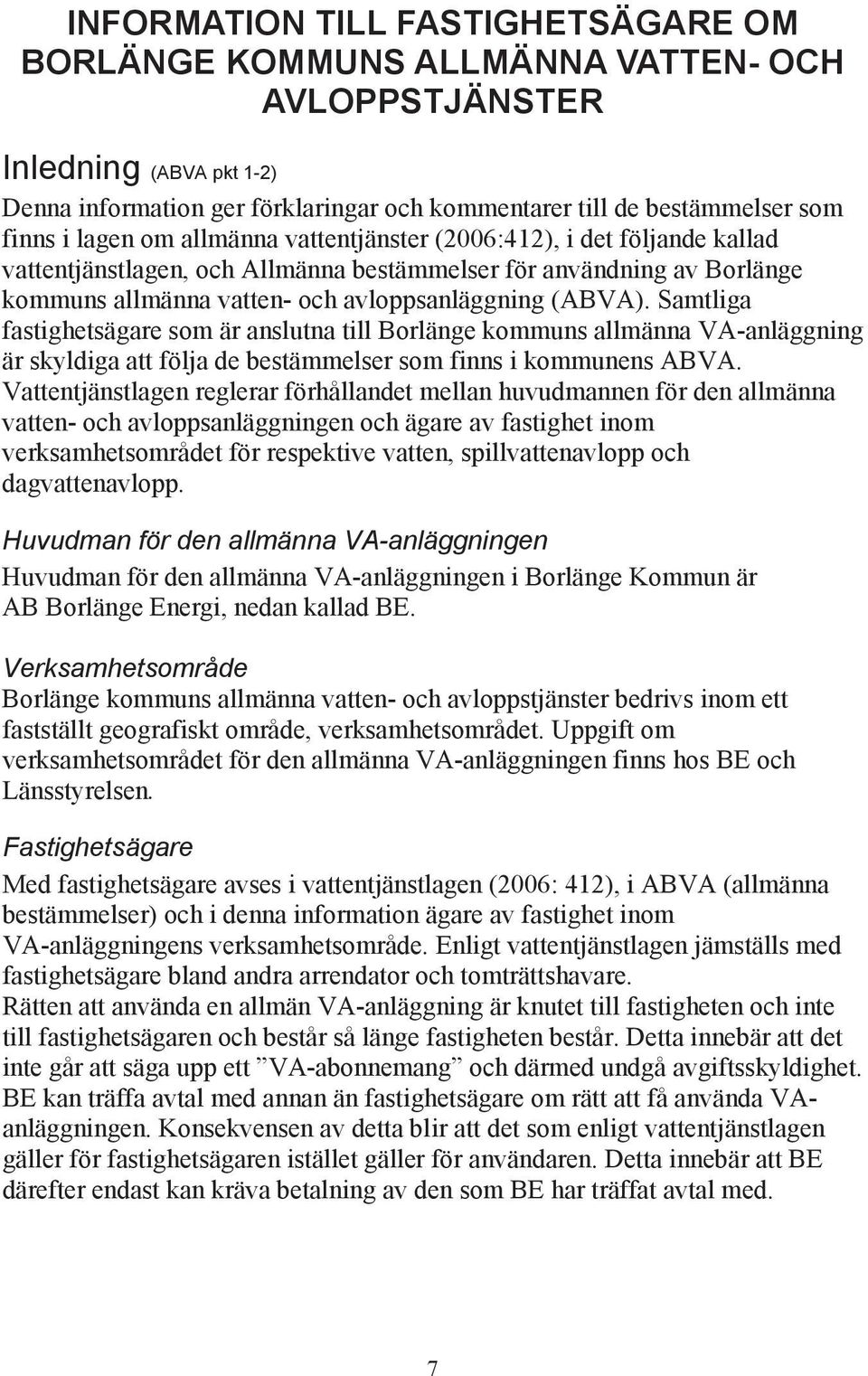 Samtliga fastighetsägare som är anslutna till Borlänge kommuns allmänna VA-anläggning är skyldiga att följa de bestämmelser som finns i kommunens ABVA.