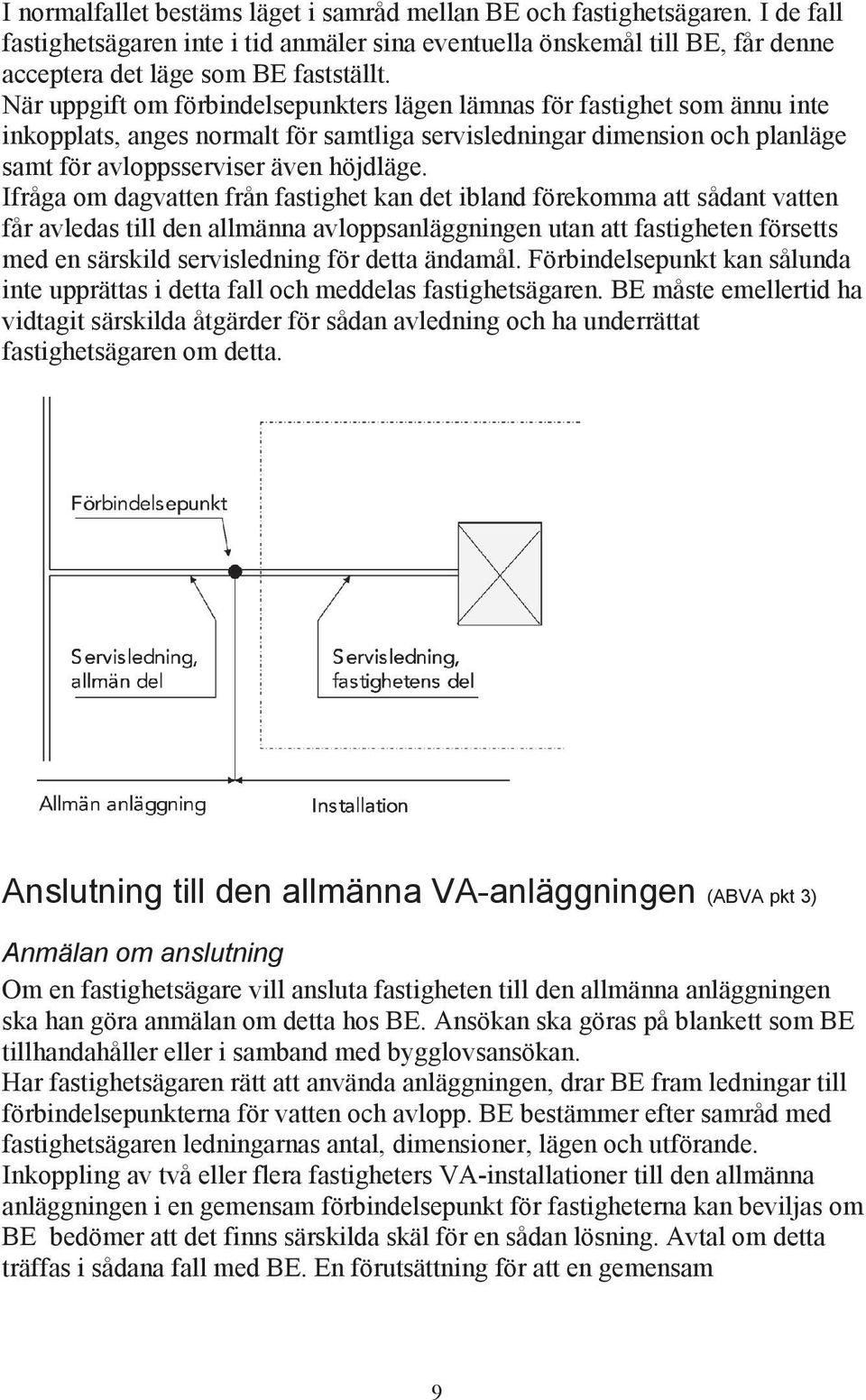 Ifråga om dagvatten från fastighet kan det ibland förekomma att sådant vatten får avledas till den allmänna avloppsanläggningen utan att fastigheten försetts med en särskild servisledning för detta