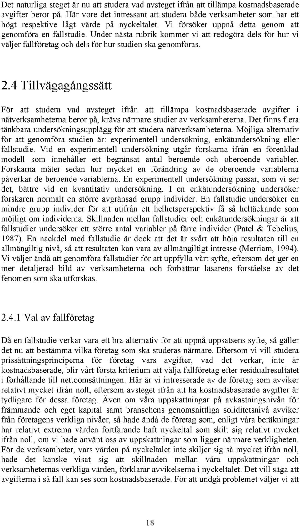 Under nästa rubrik kommer vi att redogöra dels för hur vi väljer fallföretag och dels för hur studien ska genomföras. 2.