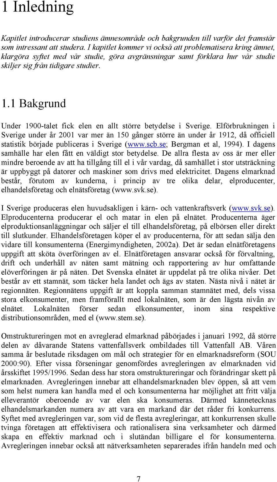 1 Bakgrund Under 1900-talet fick elen en allt större betydelse i Sverige.