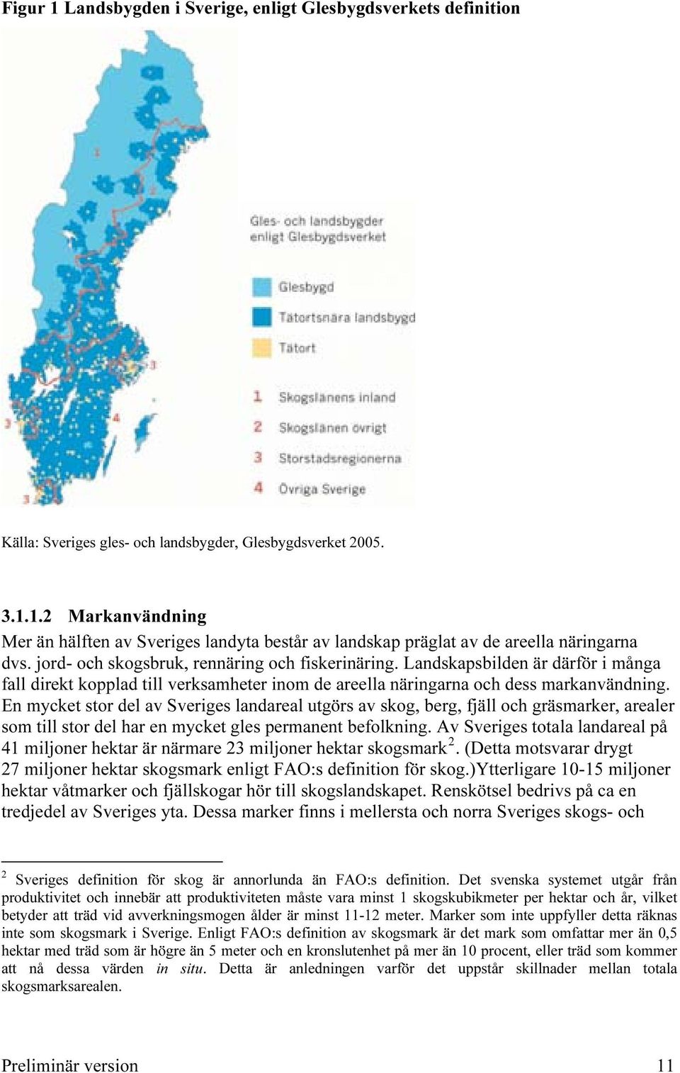 En mycket stor del av Sveriges landareal utgörs av skog, berg, fjäll och gräsmarker, arealer som till stor del har en mycket gles permanent befolkning.