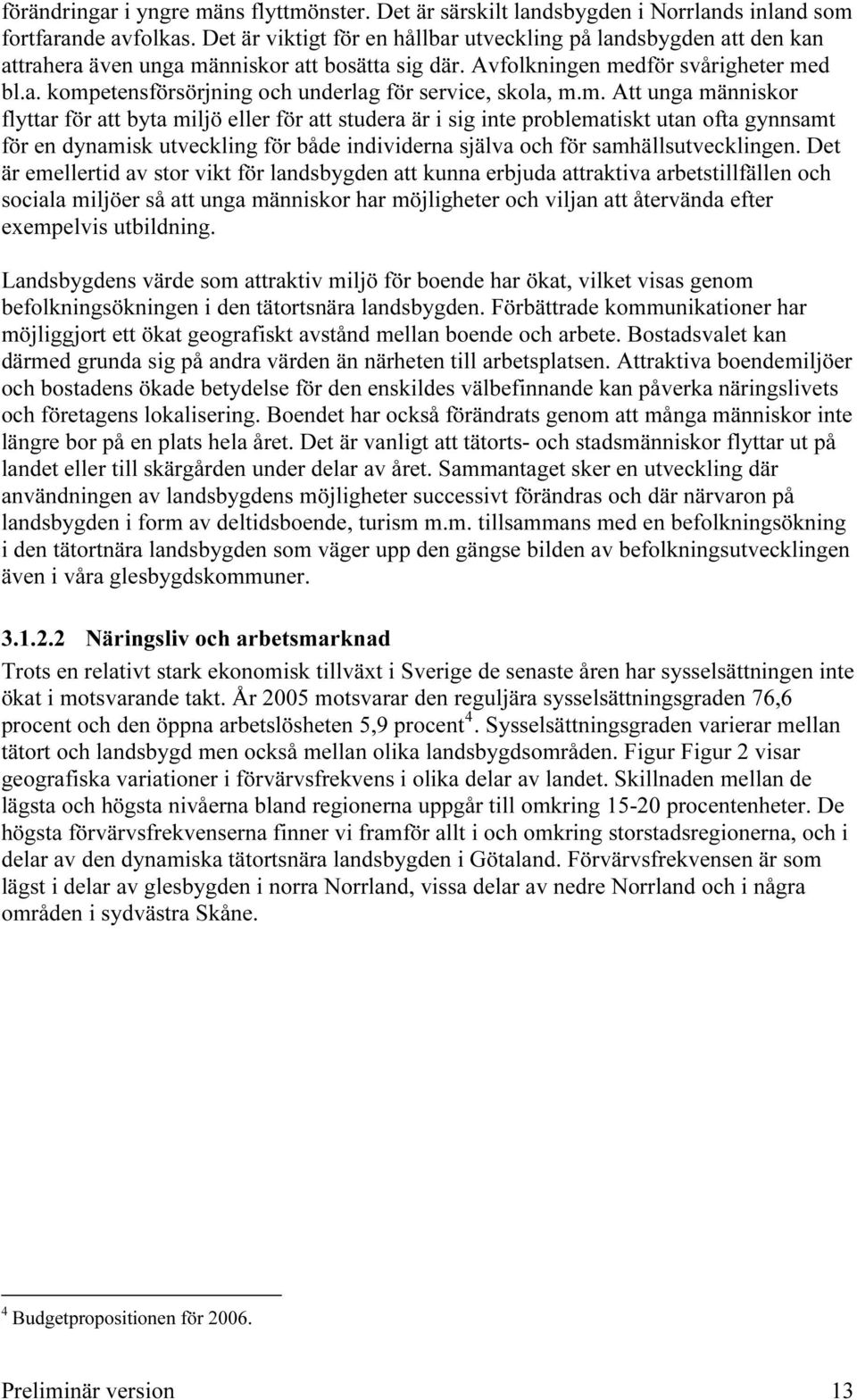 m. Att unga människor flyttar för att byta miljö eller för att studera är i sig inte problematiskt utan ofta gynnsamt för en dynamisk utveckling för både individerna själva och för