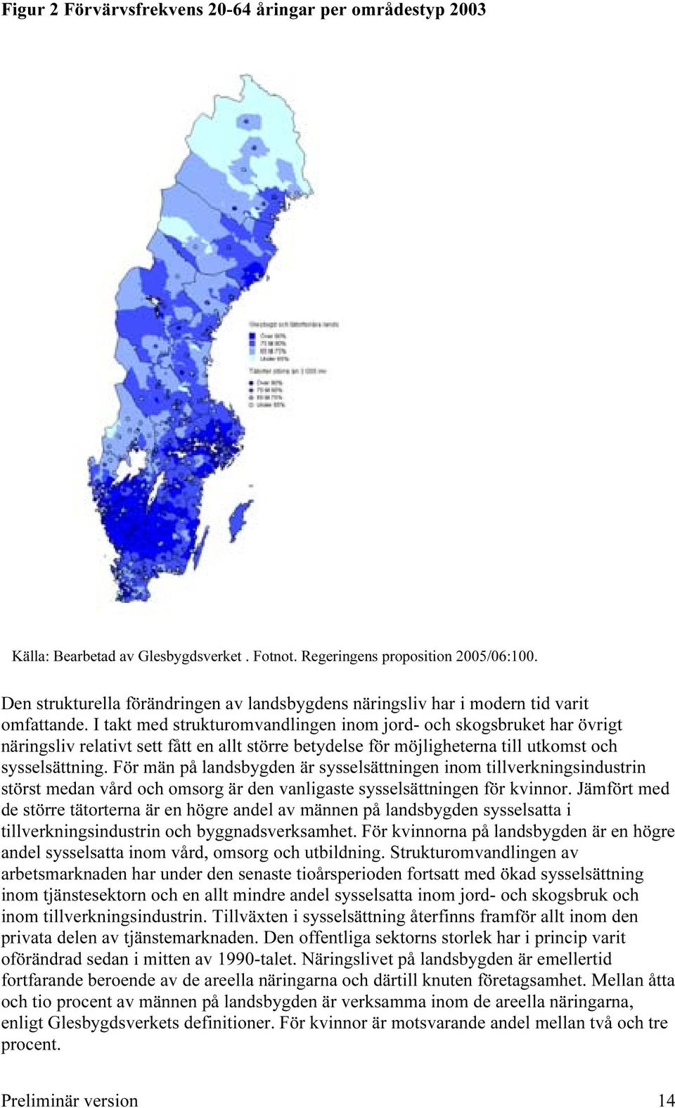 I takt med strukturomvandlingen inom jord- och skogsbruket har övrigt näringsliv relativt sett fått en allt större betydelse för möjligheterna till utkomst och sysselsättning.