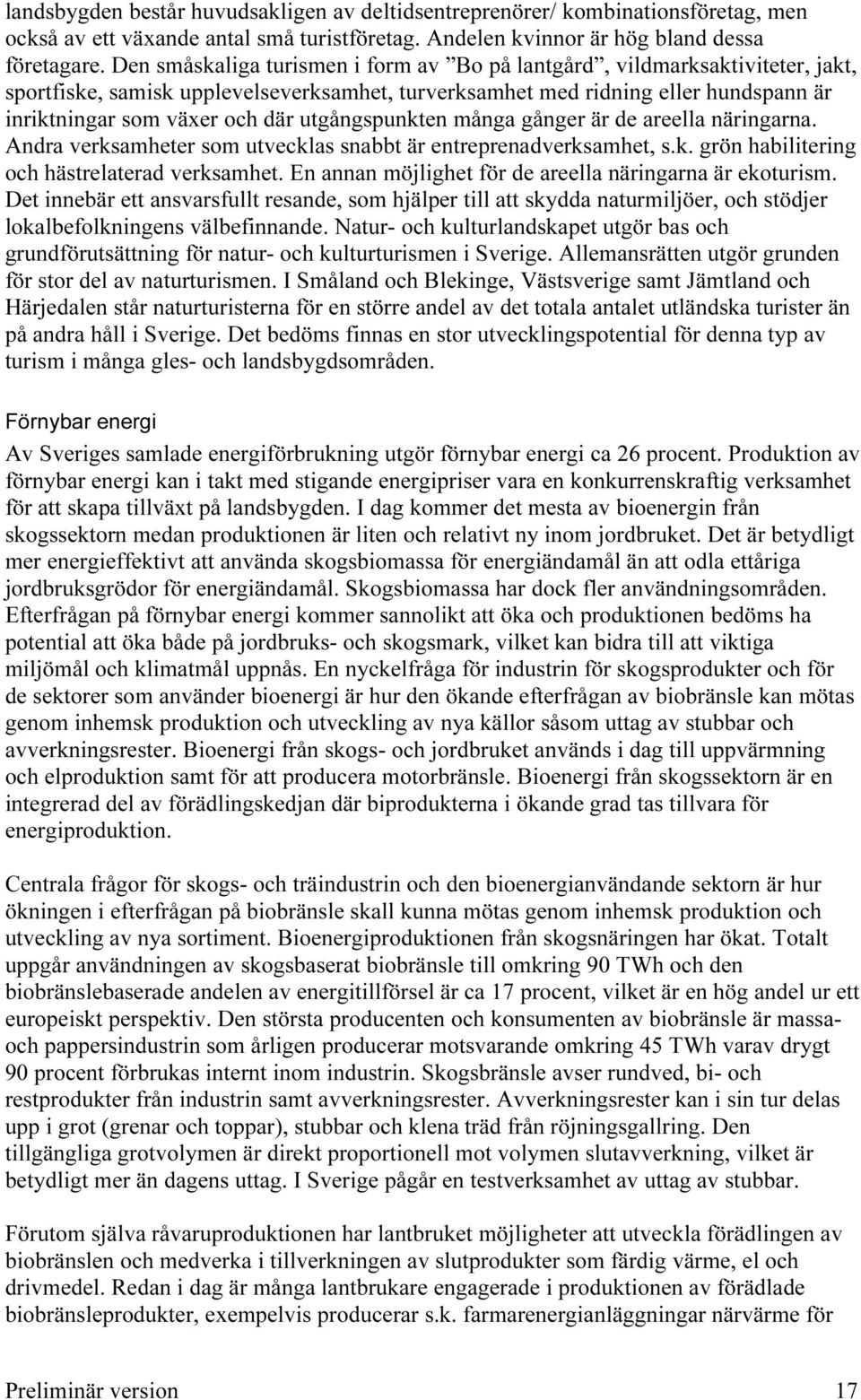 utgångspunkten många gånger är de areella näringarna. Andra verksamheter som utvecklas snabbt är entreprenadverksamhet, s.k. grön habilitering och hästrelaterad verksamhet.