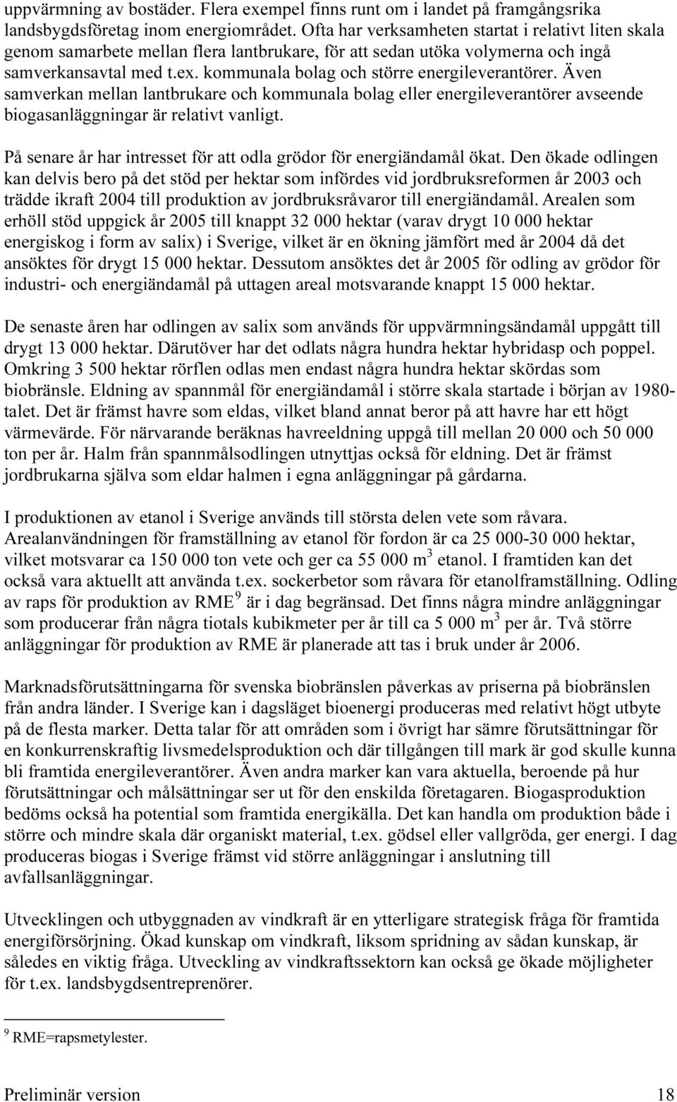 kommunala bolag och större energileverantörer. Även samverkan mellan lantbrukare och kommunala bolag eller energileverantörer avseende biogasanläggningar är relativt vanligt.