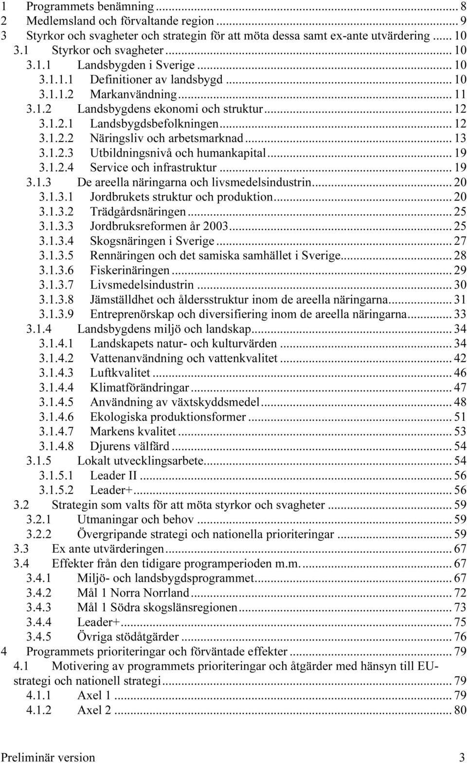 .. 10 TU3.1.1.2UT TUMarkanvändningUT... 11 TU3.1.2UT TULandsbygdens ekonomi och strukturut... 12 TU3.1.2.1UT TULandsbygdsbefolkningenUT... 12 TU3.1.2.2UT TUNäringsliv och arbetsmarknadut... 13 TU3.1.2.3UT TUtbildningsnivå och humankapitalut.