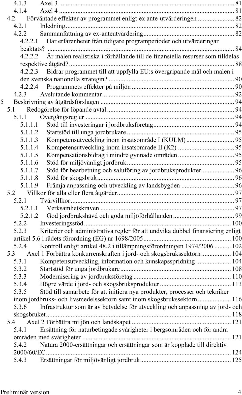 ut... 88 TU4.2.2.3UT TUBidrar programmet till att uppfylla EU:s övergripande mål och målen i den svenska nationella strategin?ut... 90 TU4.2.2.4UT TUProgrammets effekter på miljönut... 90 TU4.2.3UT TUAvslutande kommentarut.