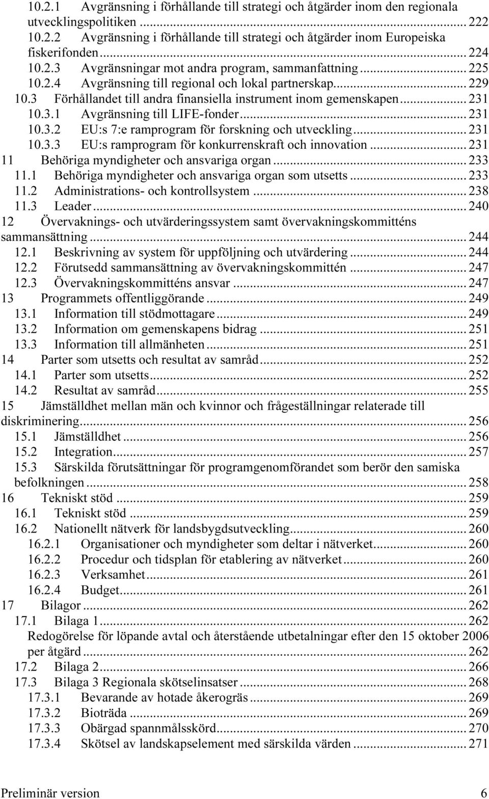 .. 229 TU10.3UT TUFörhållandet till andra finansiella instrument inom gemenskapenut... 231 TU10.3.1UT TUAvgränsning till LIFE-fonderUT... 231 TU10.3.2UT TUEU:s 7:e ramprogram för forskning och utvecklingut.