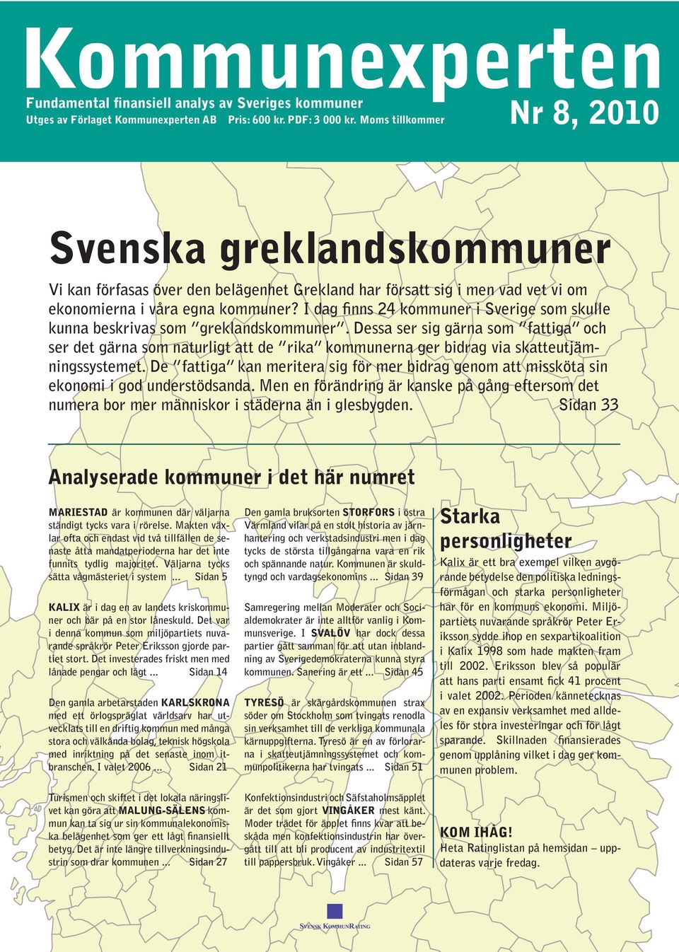 I dag finns 24 kommuner i Sverige som skulle kunna beskrivas som greklandskommuner.