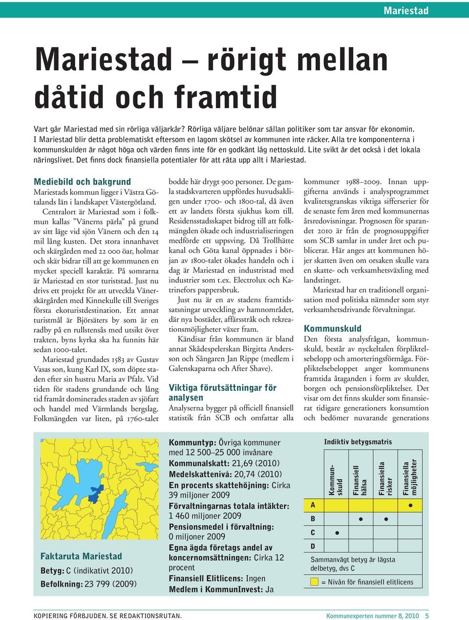 Lite svikt är det också i det lokala näringslivet. Det finns dock finansiella potentialer för att räta upp allt i Mariestad.