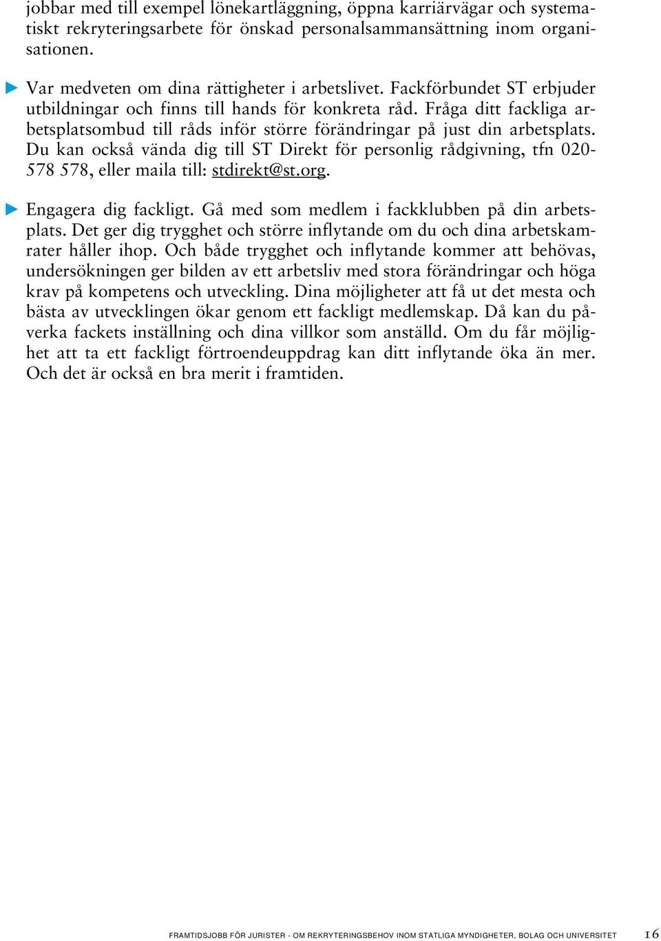 Du kan också vända dig till ST Direkt för personlig rådgivning, tfn 020-578 578, eller maila till: stdirekt@st.org. Engagera dig fackligt. Gå med som medlem i fackklubben på din arbetsplats.