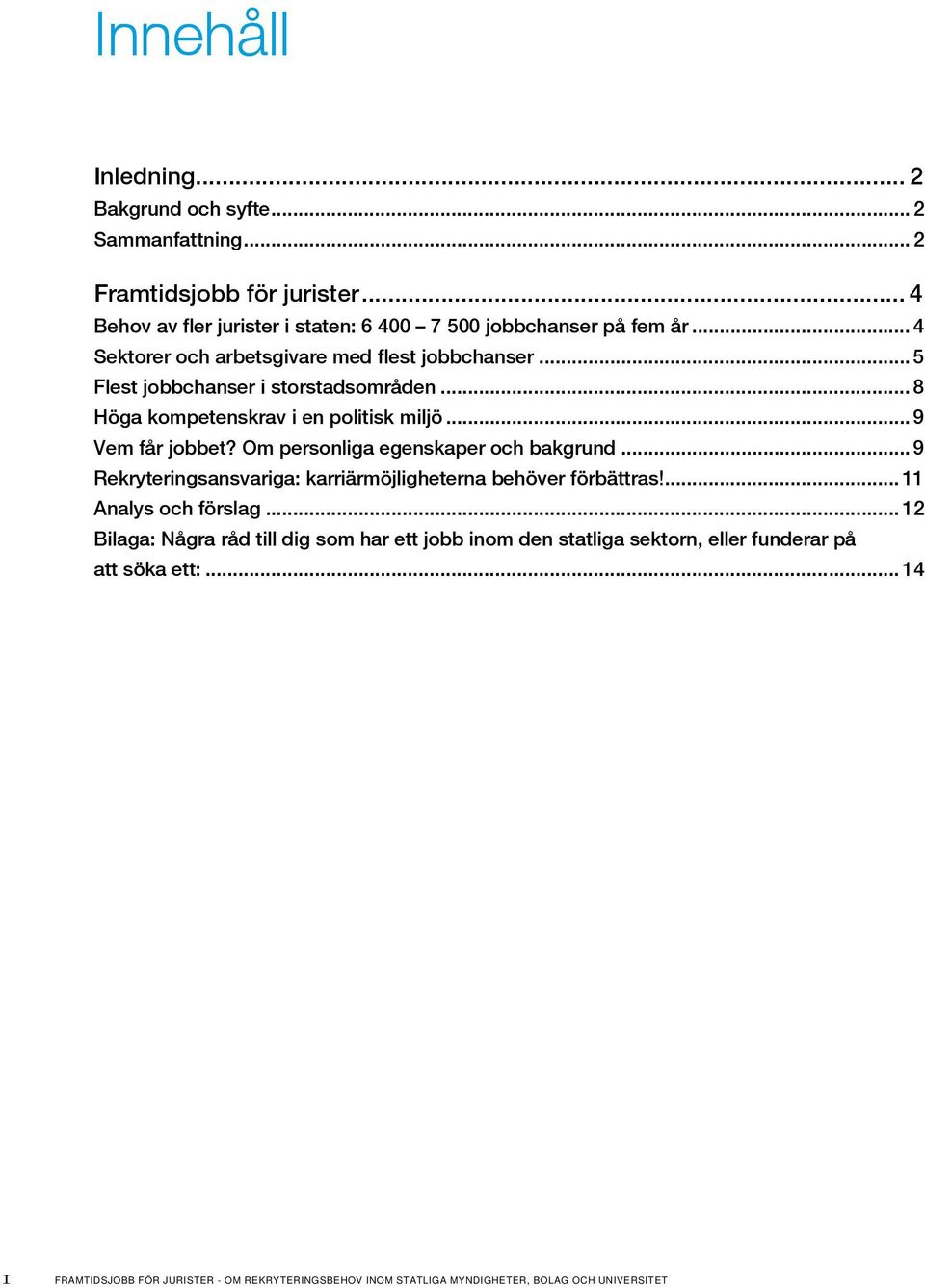 Om personliga egenskaper och bakgrund... 9 Rekryteringsansvariga: karriärmöjligheterna behöver förbättras!... 11 Analys och förslag.