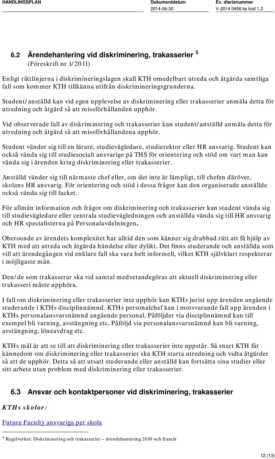 Vid observerade fall av diskriminering och trakasserier kan student/anställd anmäla detta för utredning och åtgärd så att missförhållandena upphör.