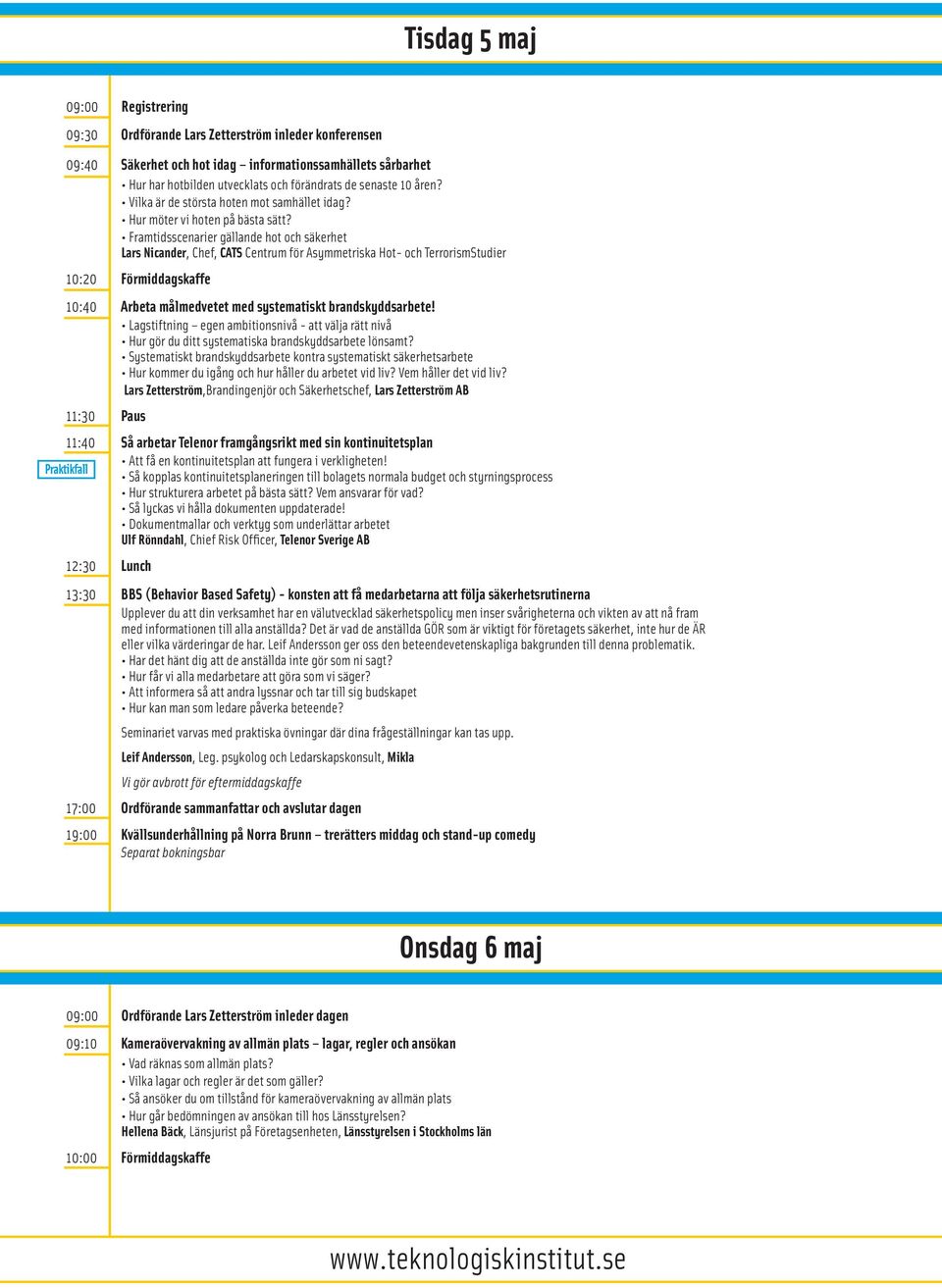 Framtidsscenarier gällande hot och säkerhet Lars Nicander, Chef, CATS Centrum för Asymmetriska Hot- och TerrorismStudier 10:20 Förmiddagskaffe 10:40 Arbeta målmedvetet med systematiskt