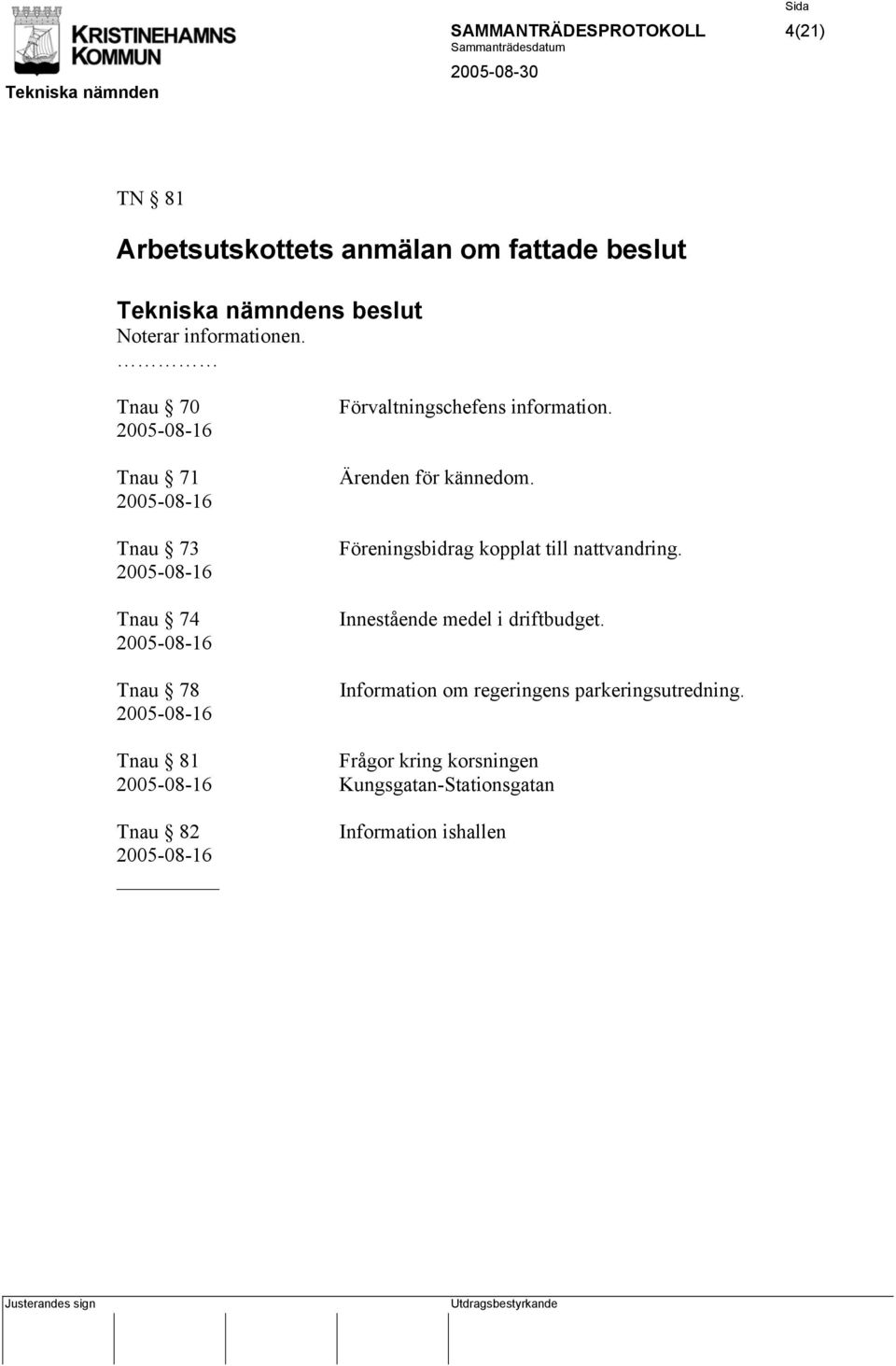 information. Ärenden för kännedom. Föreningsbidrag kopplat till nattvandring. Innestående medel i driftbudget.