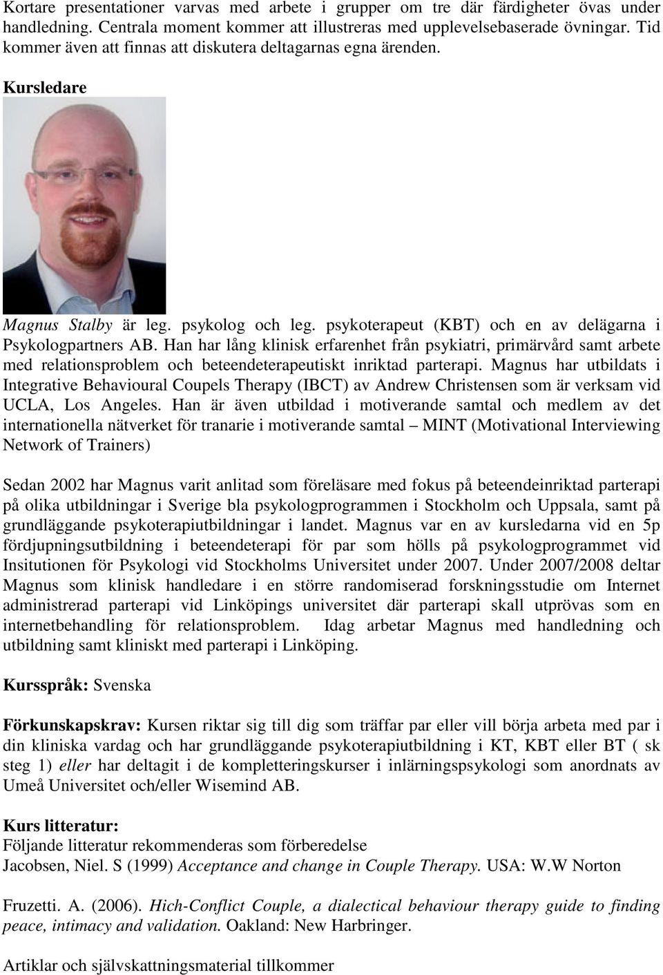 Han har lång klinisk erfarenhet från psykiatri, primärvård samt arbete med relationsproblem och beteendeterapeutiskt inriktad parterapi.