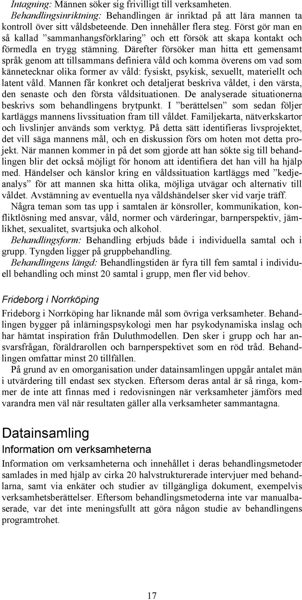 Därefter försöker man hitta ett gemensamt språk genom att tillsammans definiera våld och komma överens om vad som kännetecknar olika former av våld: fysiskt, psykisk, sexuellt, materiellt och latent