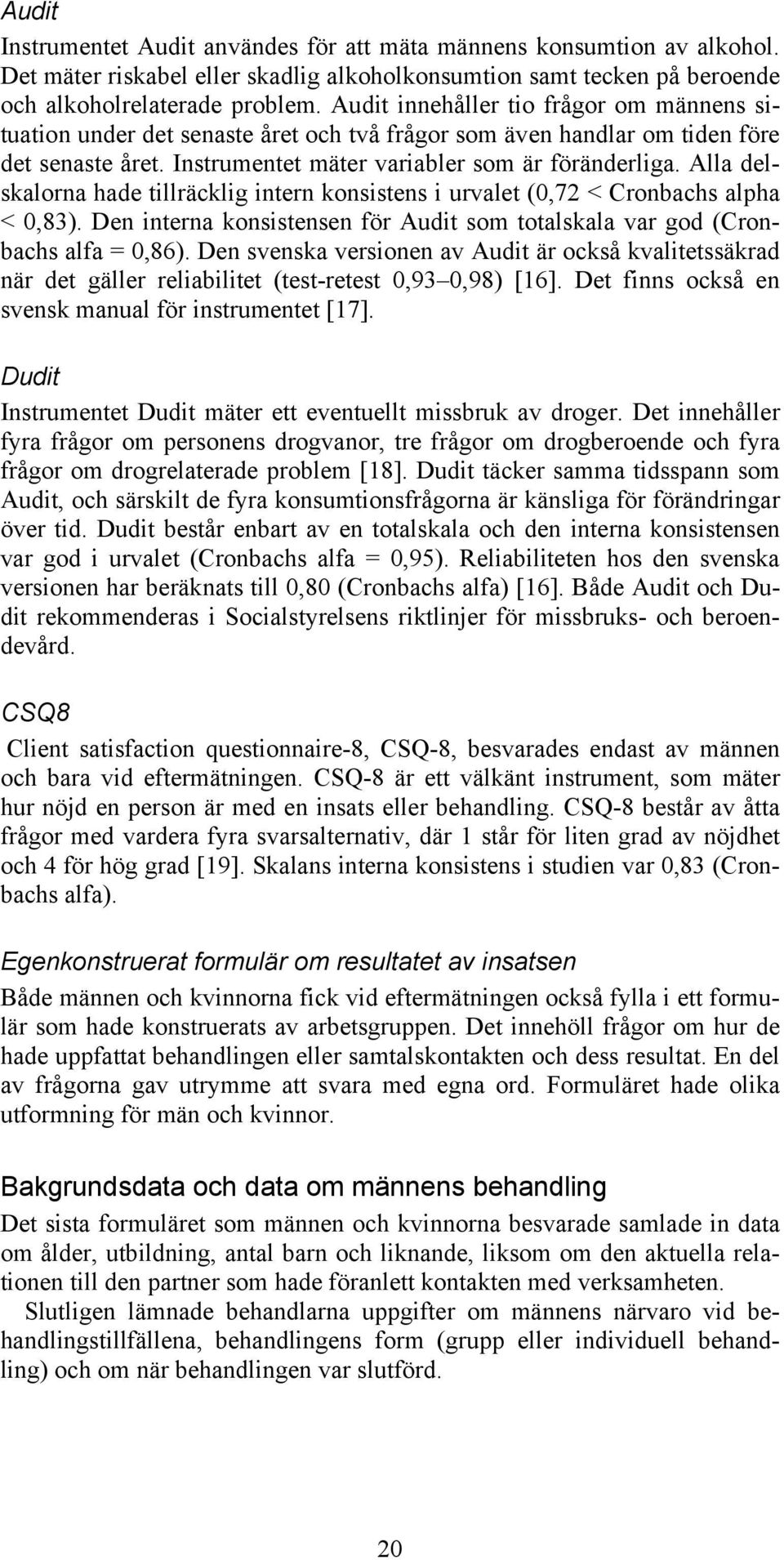 Alla delskalorna hade tillräcklig intern konsistens i urvalet (0,72 < Cronbachs alpha < 0,83). Den interna konsistensen för Audit som totalskala var god (Cronbachs alfa = 0,86).