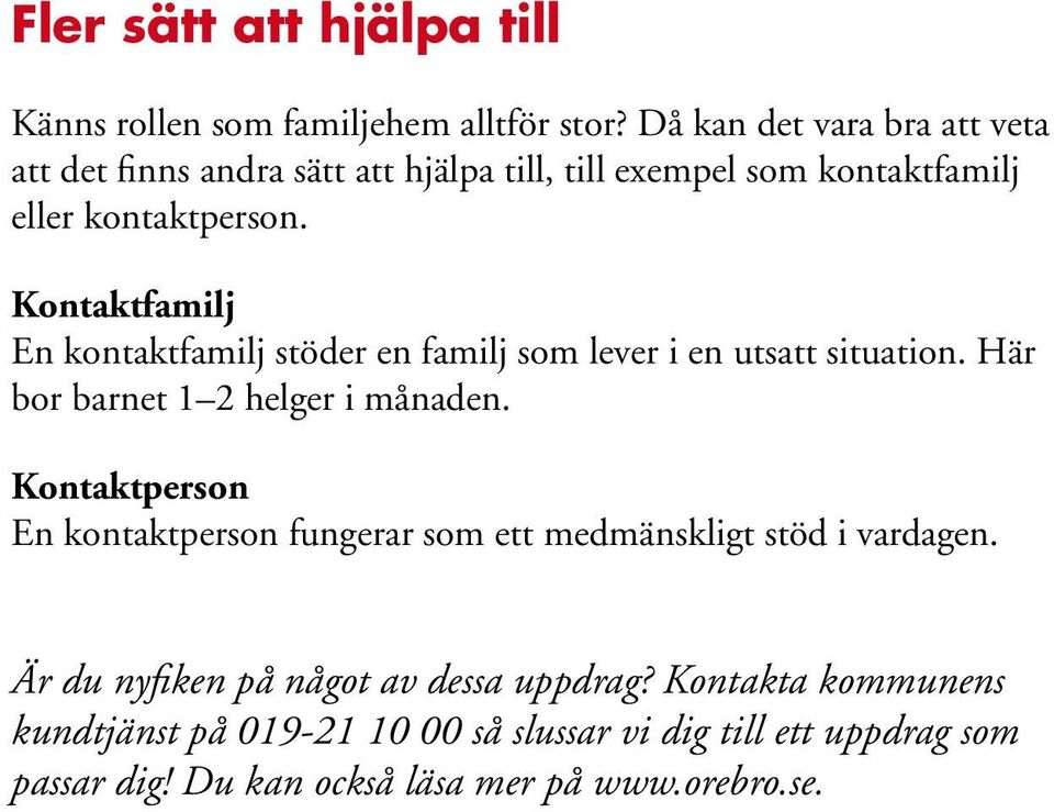 Kontaktfamilj En kontaktfamilj stöder en familj som lever i en utsatt situation. Här bor barnet 1 2 helger i månaden.