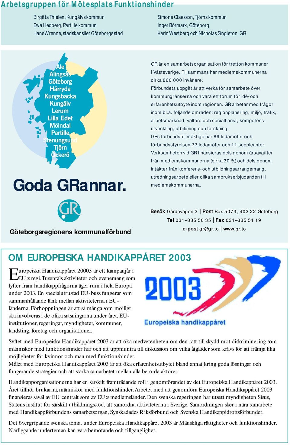 Förbundets uppgift är att verka för samarbete över kommungränserna och vara ett forum för idé- och erfarenhetsutbyte inom regionen. GR arbetar med frågor inom bl.a. följande områden: regionplanering, miljö, trafik, arbetsmarknad, välfärd och socialtjänst, kompetensutveckling, utbildning och forskning.