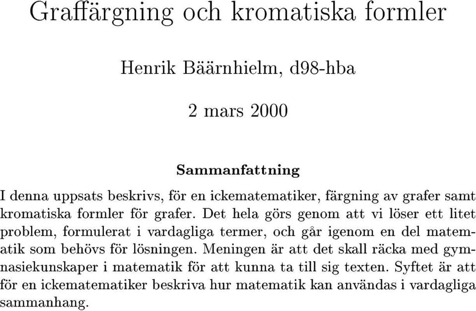 Det hela görs genom att vi löser ett litet problem, formulerat i vardagliga termer, och går igenom en del matematik som behövs för