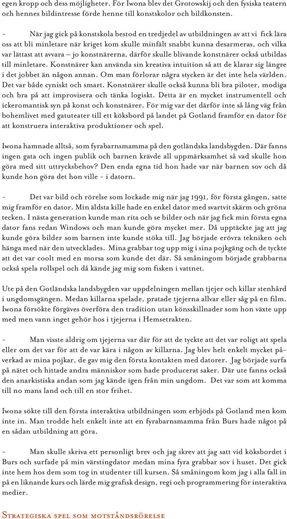 konstnärerna, därför skulle blivande konstnärer också utbildas till minletare. Konstnärer kan använda sin kreativa intuition så att de klarar sig längre i det jobbet än någon annan.