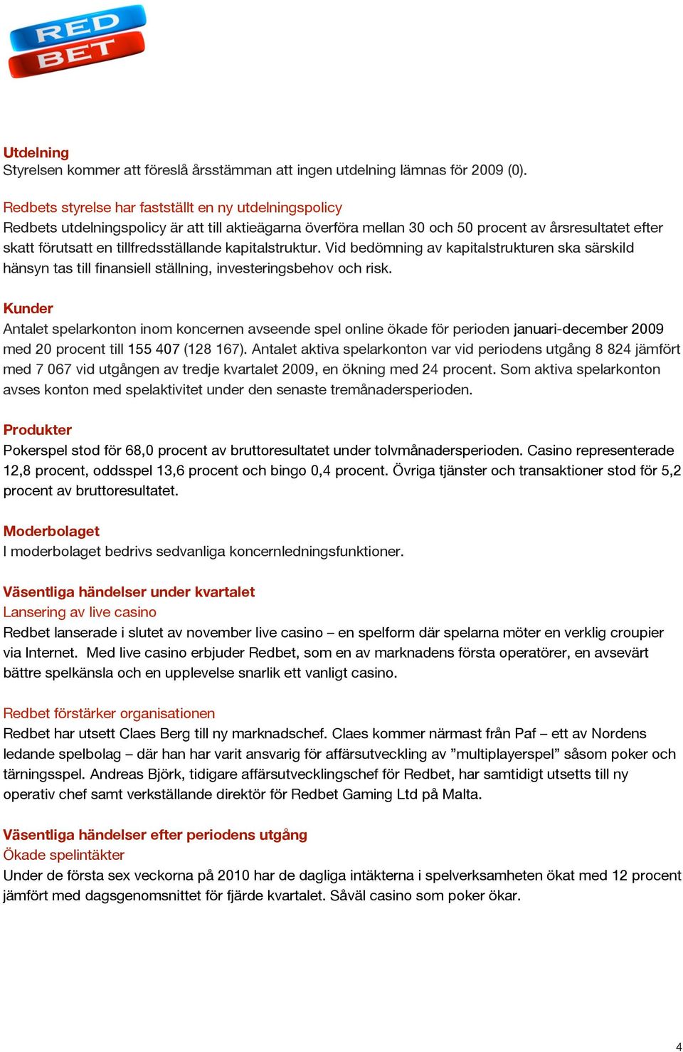 kapitalstruktur. Vid bedömning av kapitalstrukturen ska särskild hänsyn tas till finansiell ställning, investeringsbehov och risk.