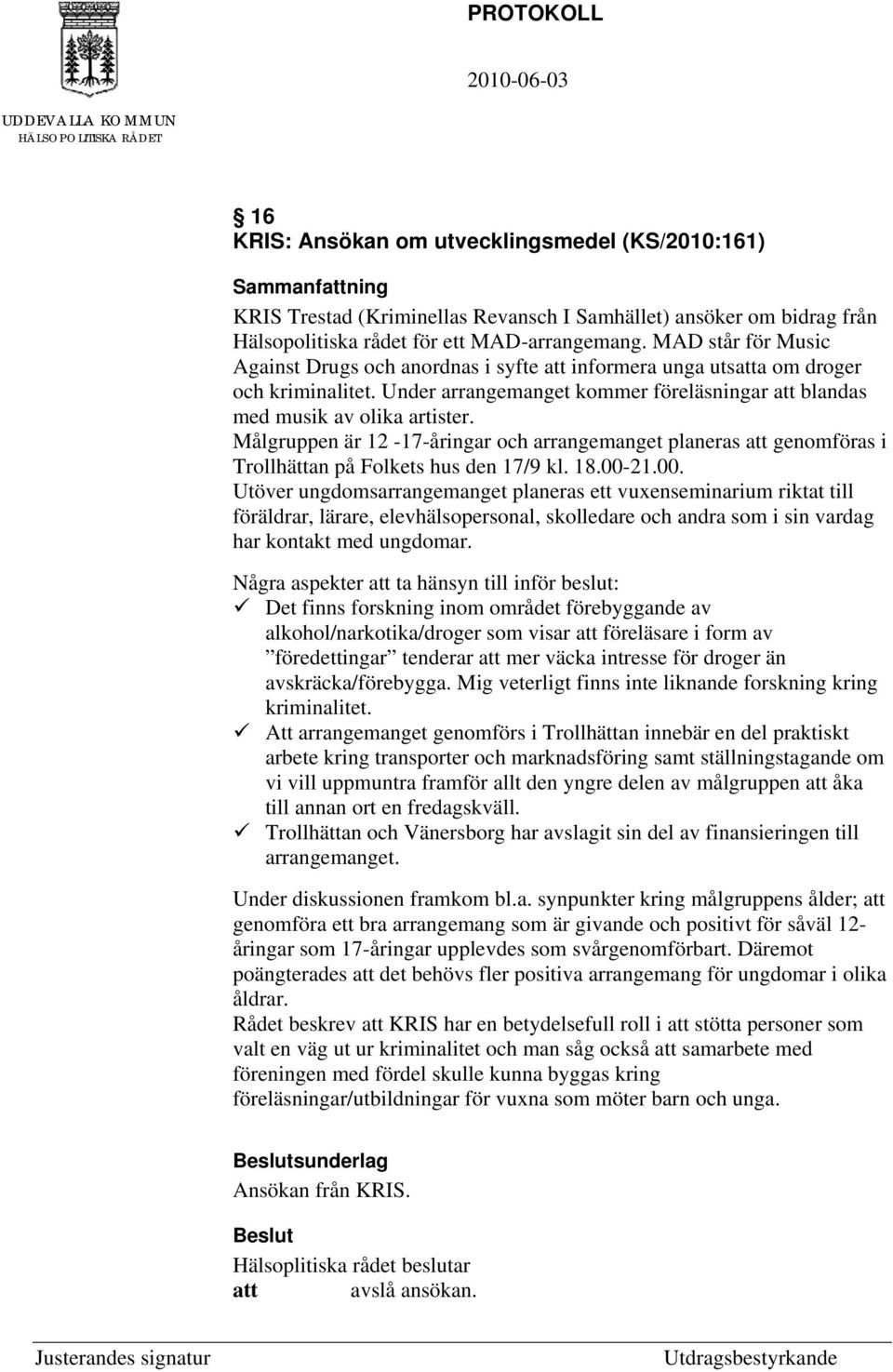 Målgruppen är 12-17-åringar och arrangemanget planeras att genomföras i Trollhättan på Folkets hus den 17/9 kl. 18.00-