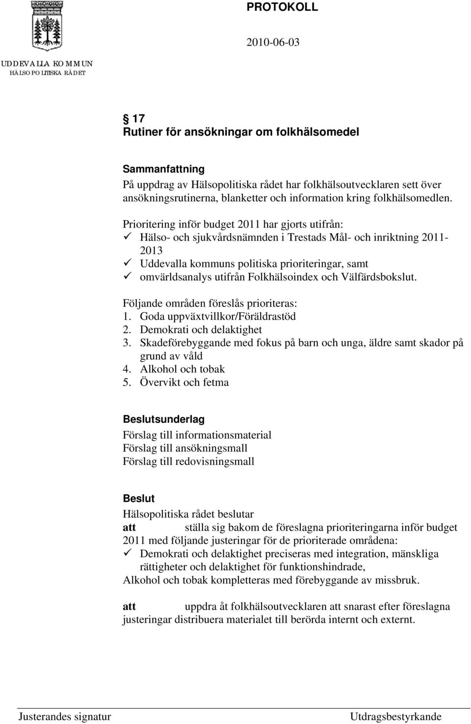 Folkhälsoindex och Välfärdsbokslut. Följande områden föreslås prioriteras: 1. Goda uppväxtvillkor/föräldrastöd 2. Demokrati och delaktighet 3.