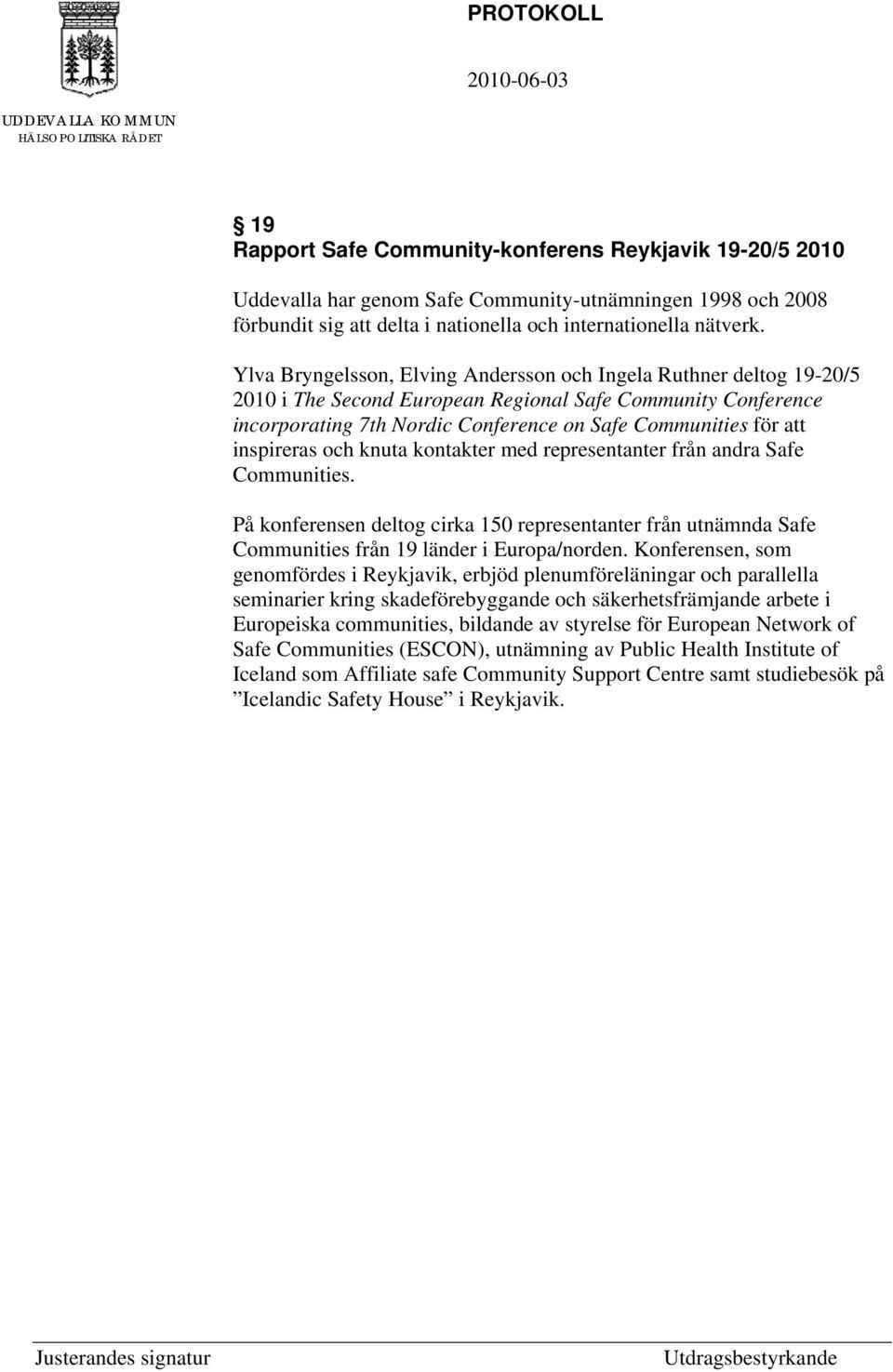 inspireras och knuta kontakter med representanter från andra Safe Communities. På konferensen deltog cirka 150 representanter från utnämnda Safe Communities från 19 länder i Europa/norden.