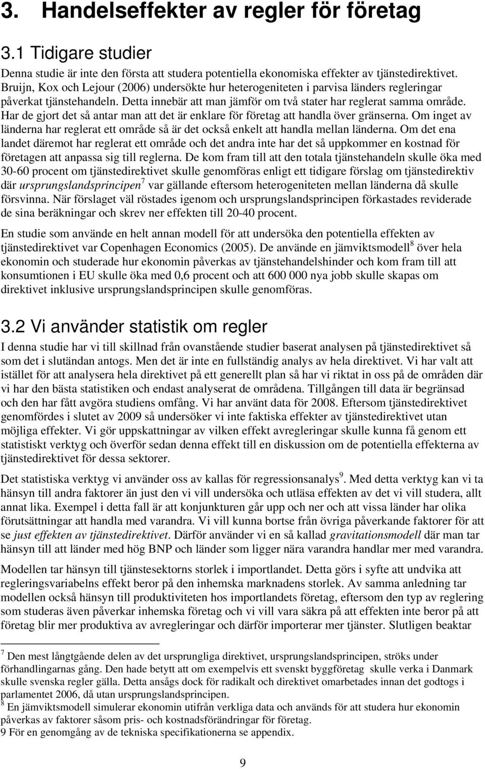 Har de gjort det så antar man att det är enklare för företag att handla över gränserna. Om inget av länderna har reglerat ett område så är det också enkelt att handla mellan länderna.