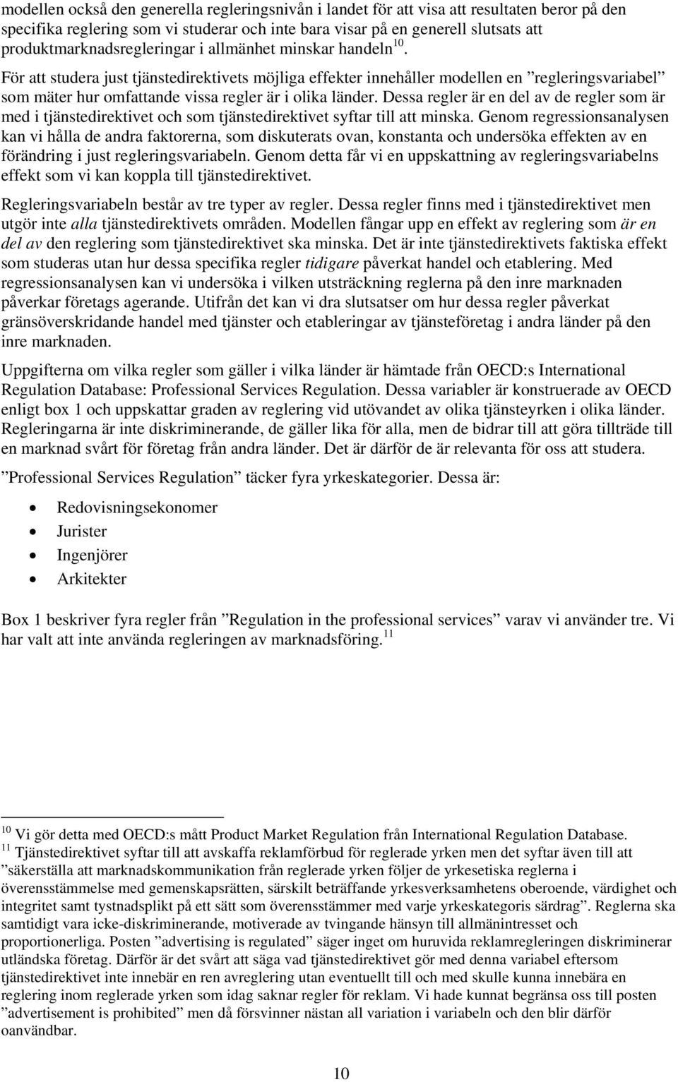 För att studera just tjänstedirektivets möjliga effekter innehåller modellen en regleringsvariabel som mäter hur omfattande vissa regler är i olika länder.