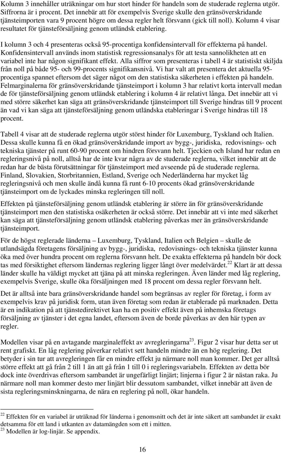 Kolumn 4 visar resultatet för tjänsteförsäljning genom utländsk etablering. I kolumn 3 och 4 presenteras också 95-procentiga konfidensintervall för effekterna på handel.