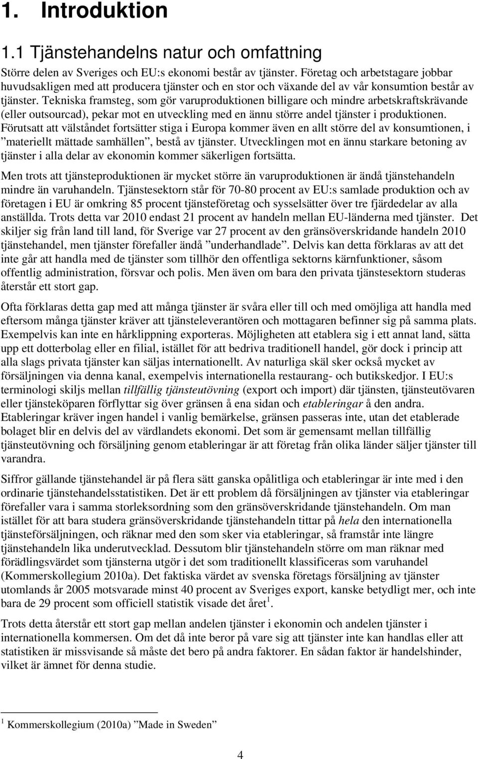 Tekniska framsteg, som gör varuproduktionen billigare och mindre arbetskraftskrävande (eller outsourcad), pekar mot en utveckling med en ännu större andel tjänster i produktionen.