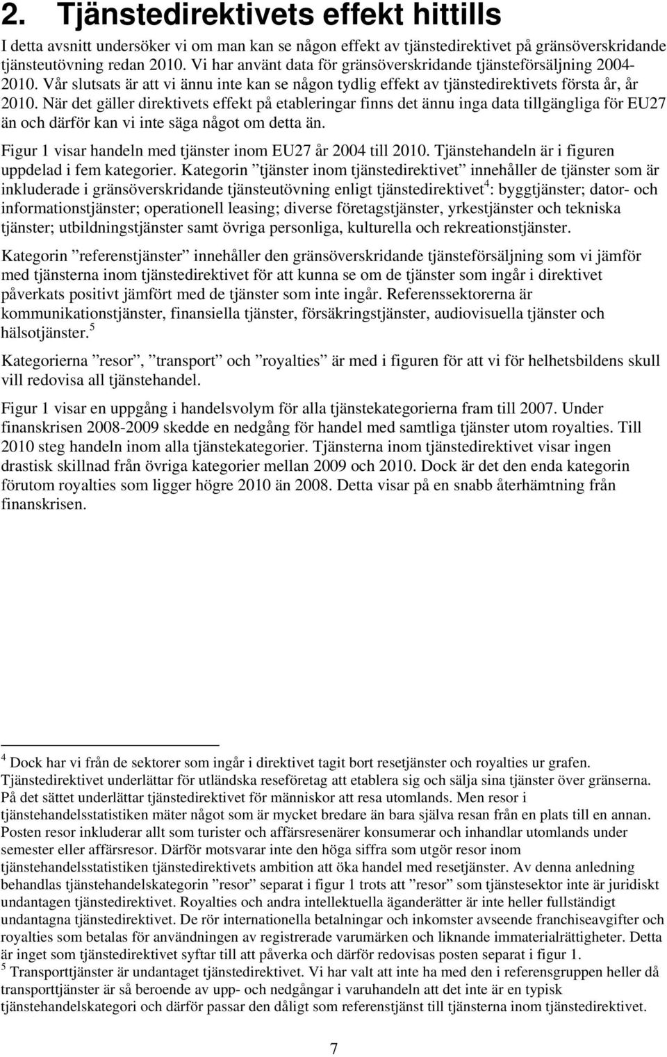 När det gäller direktivets effekt på etableringar finns det ännu inga data tillgängliga för EU27 än och därför kan vi inte säga något om detta än.