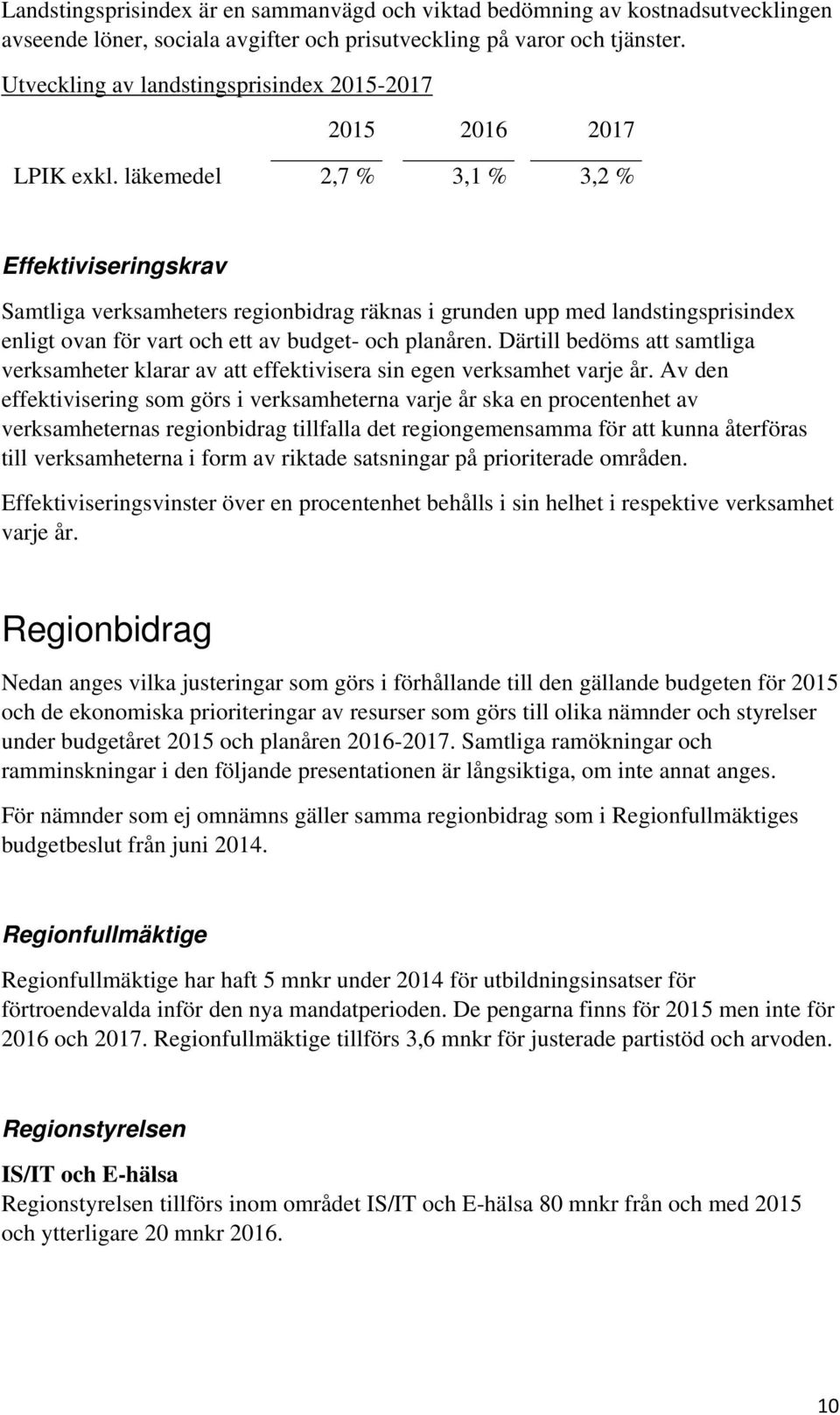 läkemedel 2,7 % 3,1 % 3,2 % Effektiviseringskrav Samtliga verksamheters regionbidrag räknas i grunden upp med landstingsprisindex enligt ovan för vart och ett av budget- och planåren.