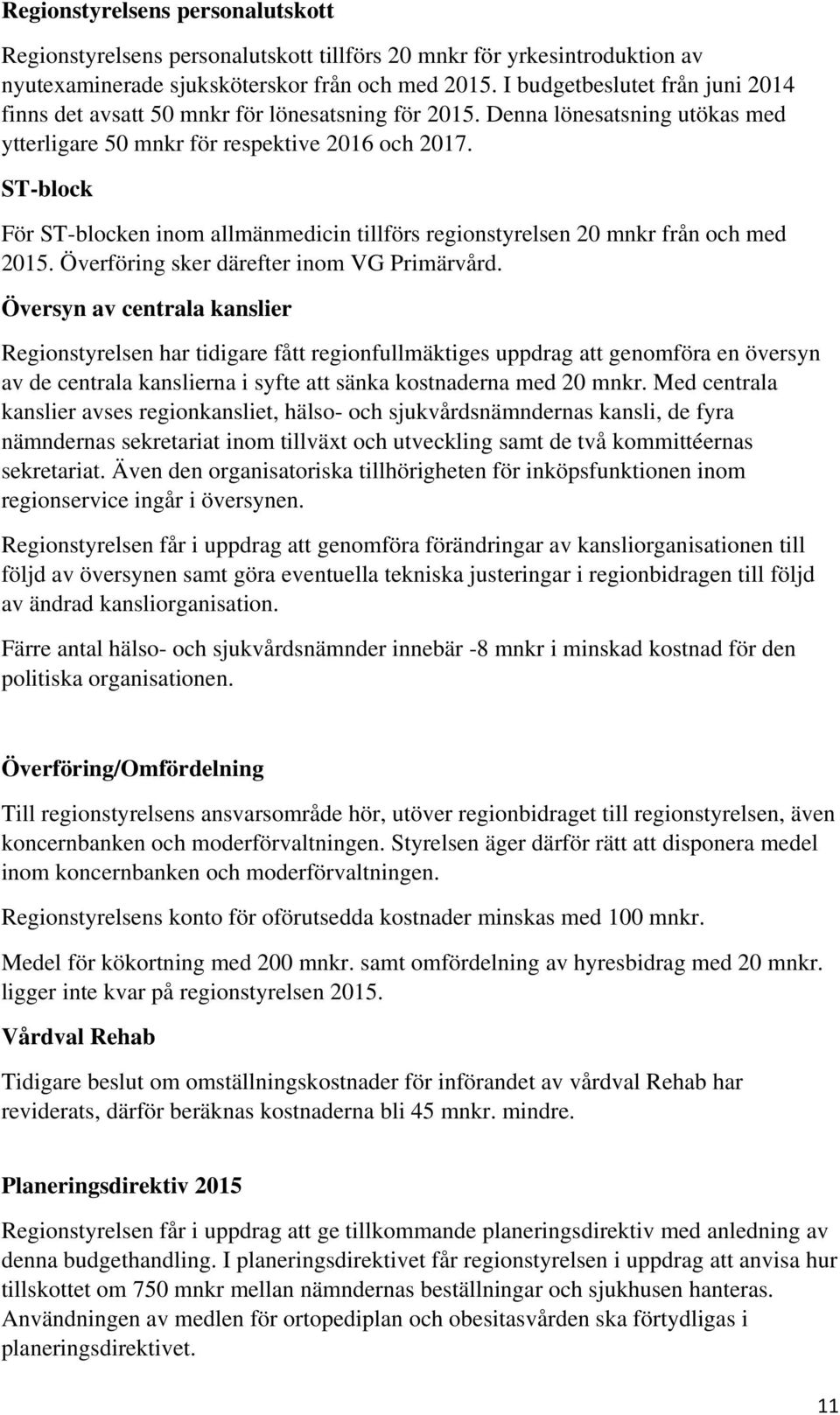 ST-block För ST-blocken inom allmänmedicin tillförs regionstyrelsen 20 mnkr från och med 2015. Överföring sker därefter inom VG Primärvård.