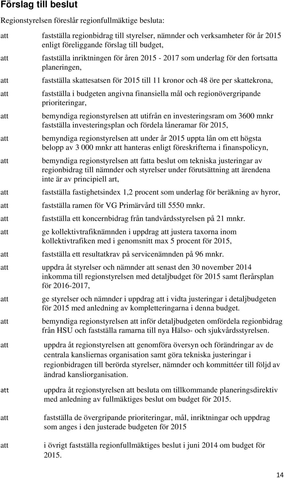 och regionövergripande prioriteringar, bemyndiga regionstyrelsen utifrån en investeringsram om 3600 mnkr fastställa investeringsplan och fördela låneramar för 2015, bemyndiga regionstyrelsen under år