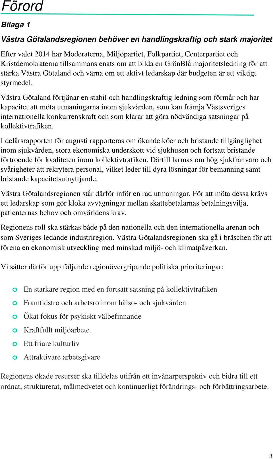 Västra Götaland förtjänar en stabil och handlingskraftig ledning som förmår och har kapacitet möta utmaningarna inom sjukvården, som kan främja Västsveriges internationella konkurrenskraft och som