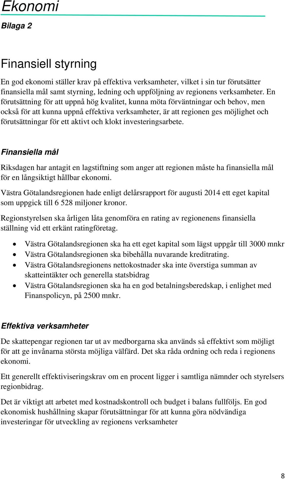 En förutsättning för uppnå hög kvalitet, kunna möta förväntningar och behov, men också för kunna uppnå effektiva verksamheter, är regionen ges möjlighet och förutsättningar för ett aktivt och klokt