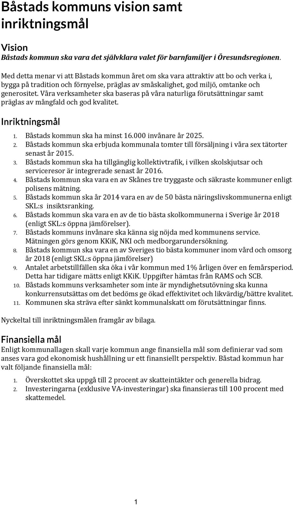 Våra verksamheter ska baseras på våra naturliga förutsättningar samt präglas av mångfald och god kvalitet. Inriktningsmål 1. Båstads kommun ska ha minst 16.000 invånare år 20