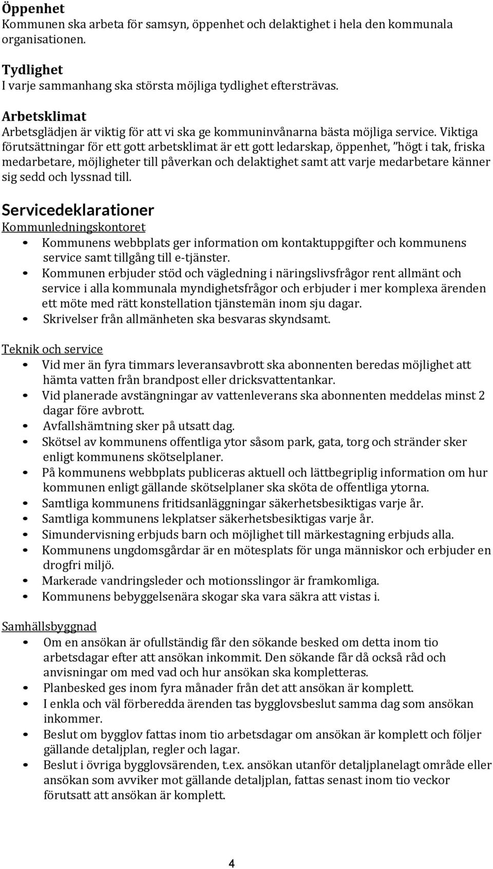 Viktiga förutsättningar för ett gott arbetsklimat är ett gott ledarskap, öppenhet, högt i tak, friska medarbetare, möjligheter till påverkan och delaktighet samt att varje medarbetare känner sig sedd