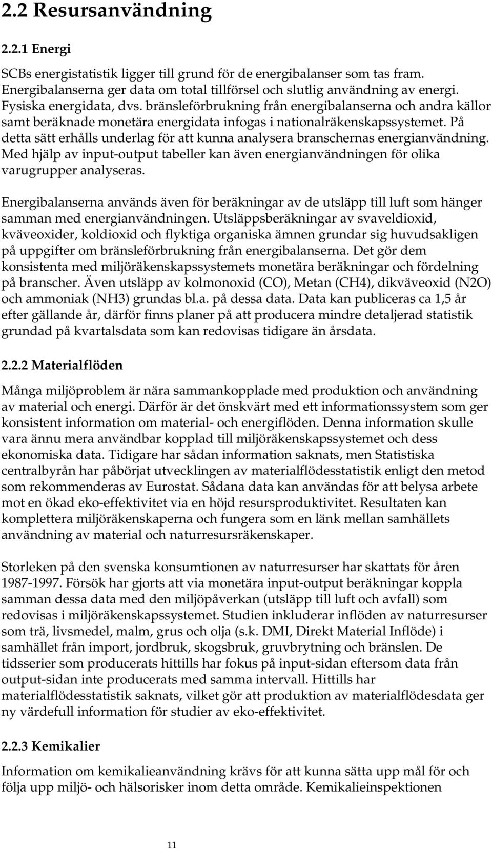 På detta sätt erhålls underlag för att kunna analysera branschernas energianvändning. Med hjälp av input-output tabeller kan även energianvändningen för olika varugrupper analyseras.