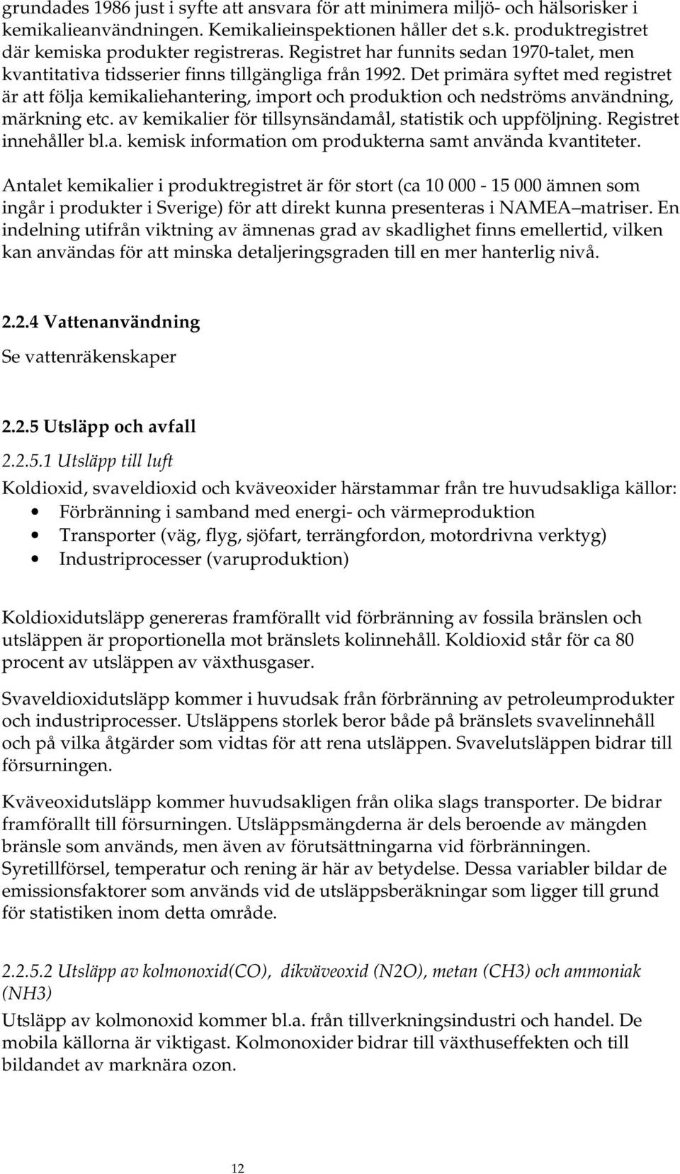 Det primära syftet med registret är att följa kemikaliehantering, import och produktion och nedströms användning, märkning etc. av kemikalier för tillsynsändamål, statistik och uppföljning.