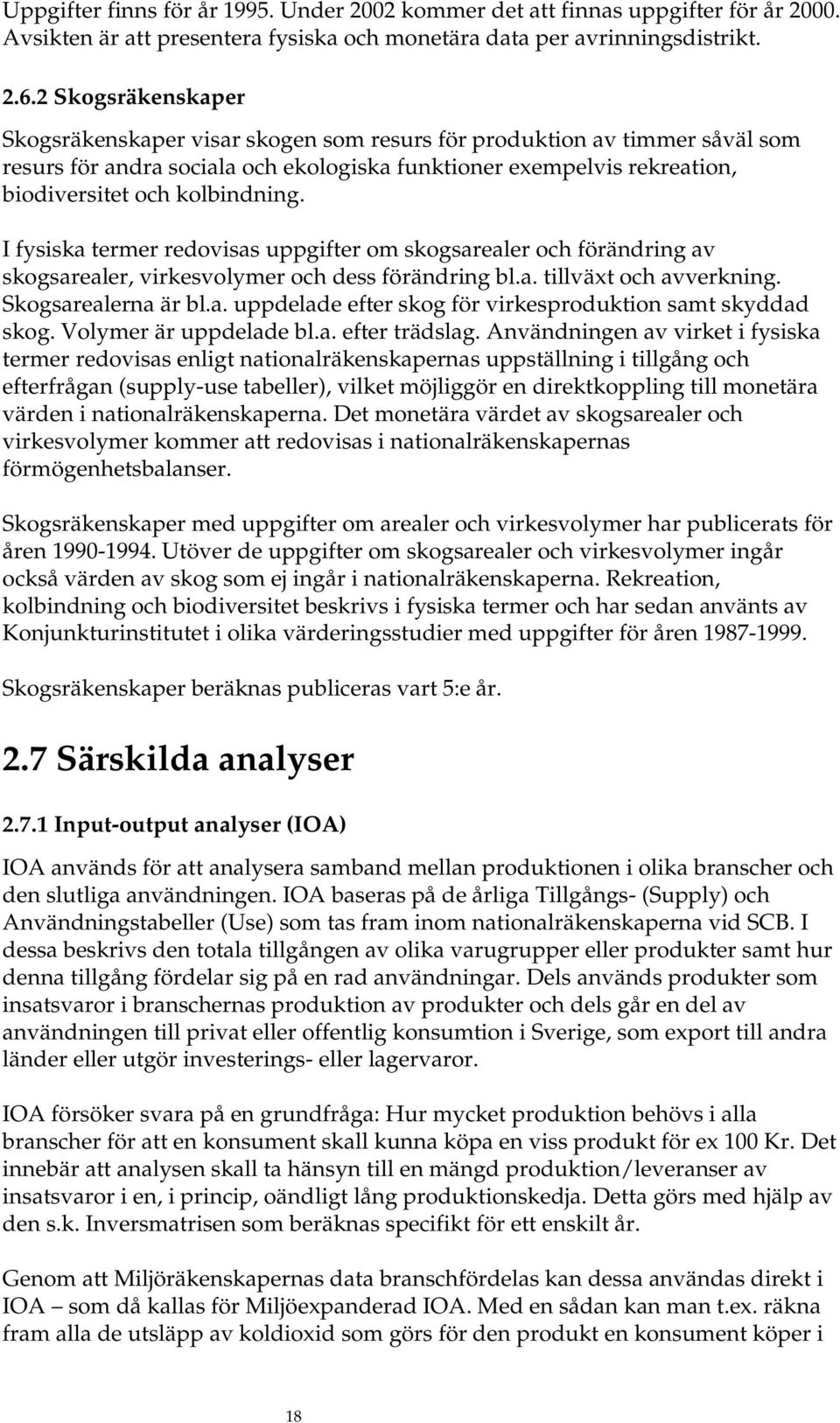 I fysiska termer redovisas uppgifter om skogsarealer och förändring av skogsarealer, virkesvolymer och dess förändring bl.a. tillväxt och avverkning. Skogsarealerna är bl.a. uppdelade efter skog för virkesproduktion samt skyddad skog.