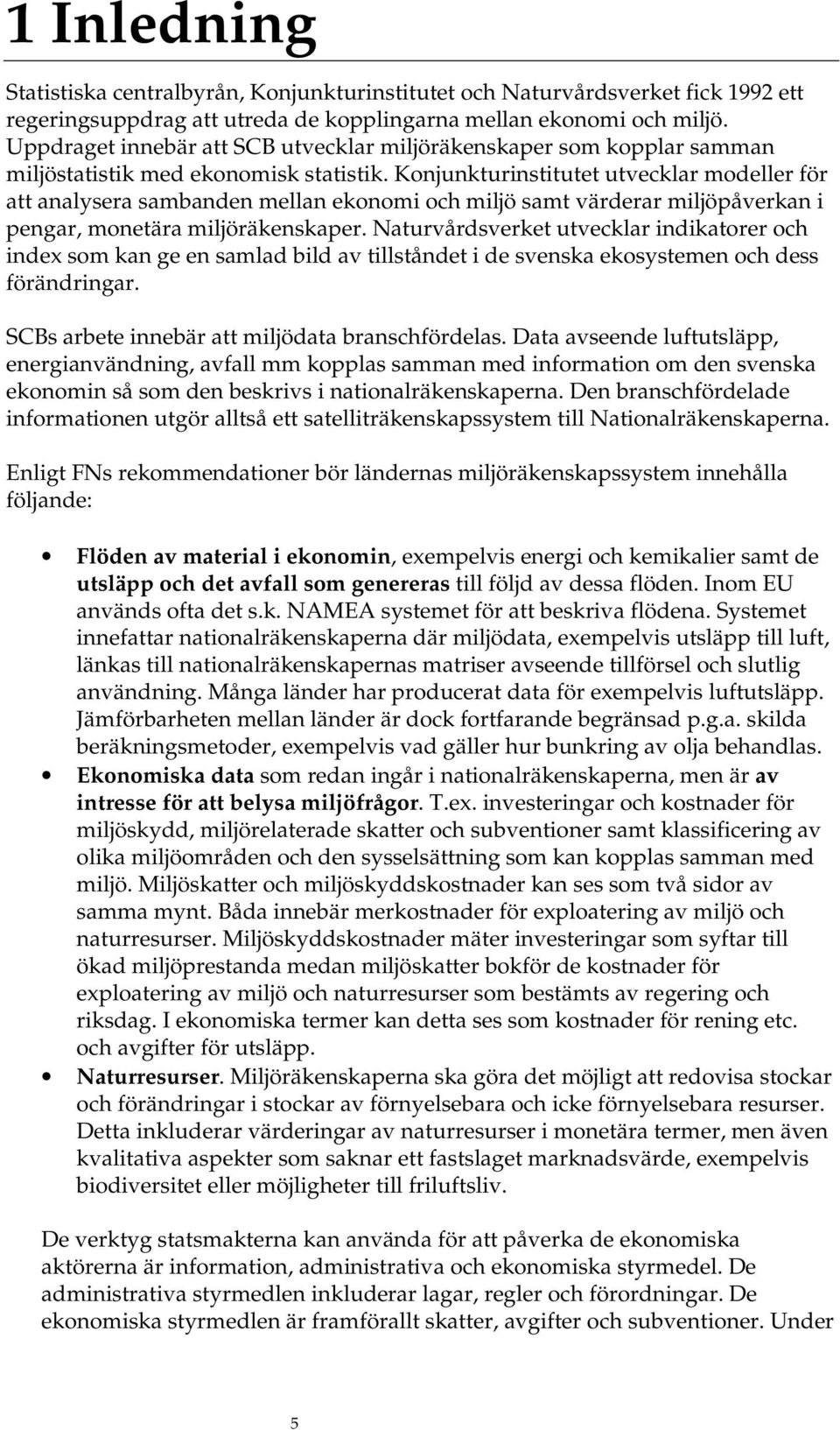 Konjunkturinstitutet utvecklar modeller för att analysera sambanden mellan ekonomi och miljö samt värderar miljöpåverkan i pengar, monetära miljöräkenskaper.