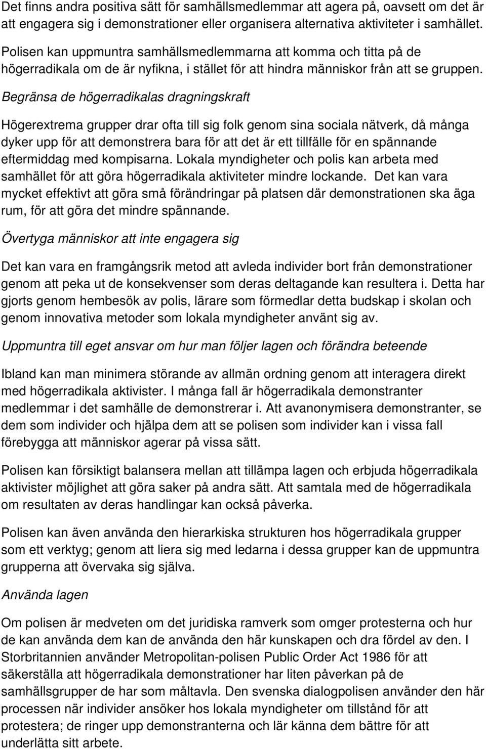 Begränsa de högerradikalas dragningskraft Högerextrema grupper drar ofta till sig folk genom sina sociala nätverk, då många dyker upp för att demonstrera bara för att det är ett tillfälle för en