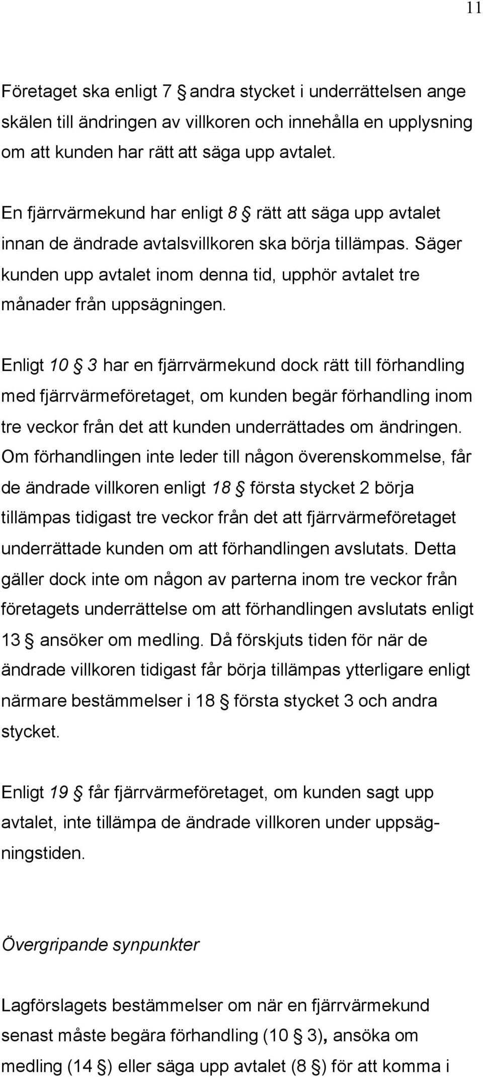 Enligt 10 3 har en fjärrvärmekund dock rätt till förhandling med fjärrvärmeföretaget, om kunden begär förhandling inom tre veckor från det att kunden underrättades om ändringen.